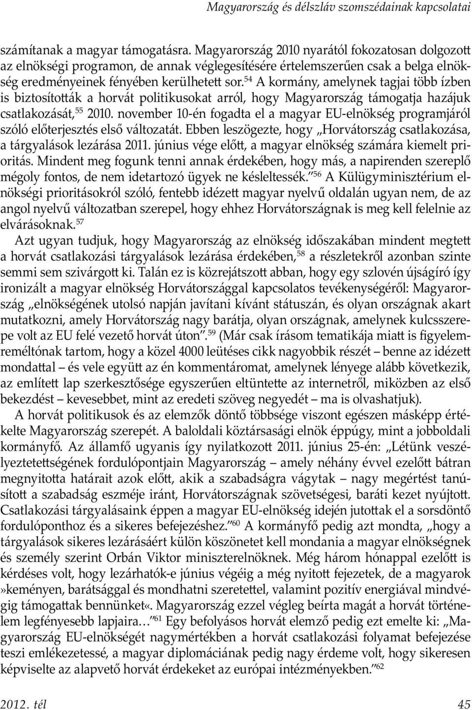 54 A kormány, amelynek tagjai több ízben is biztosíto ák a horvát politikusokat arról, hogy Magyarország támogatja hazájuk csatlakozását, 55 2010.