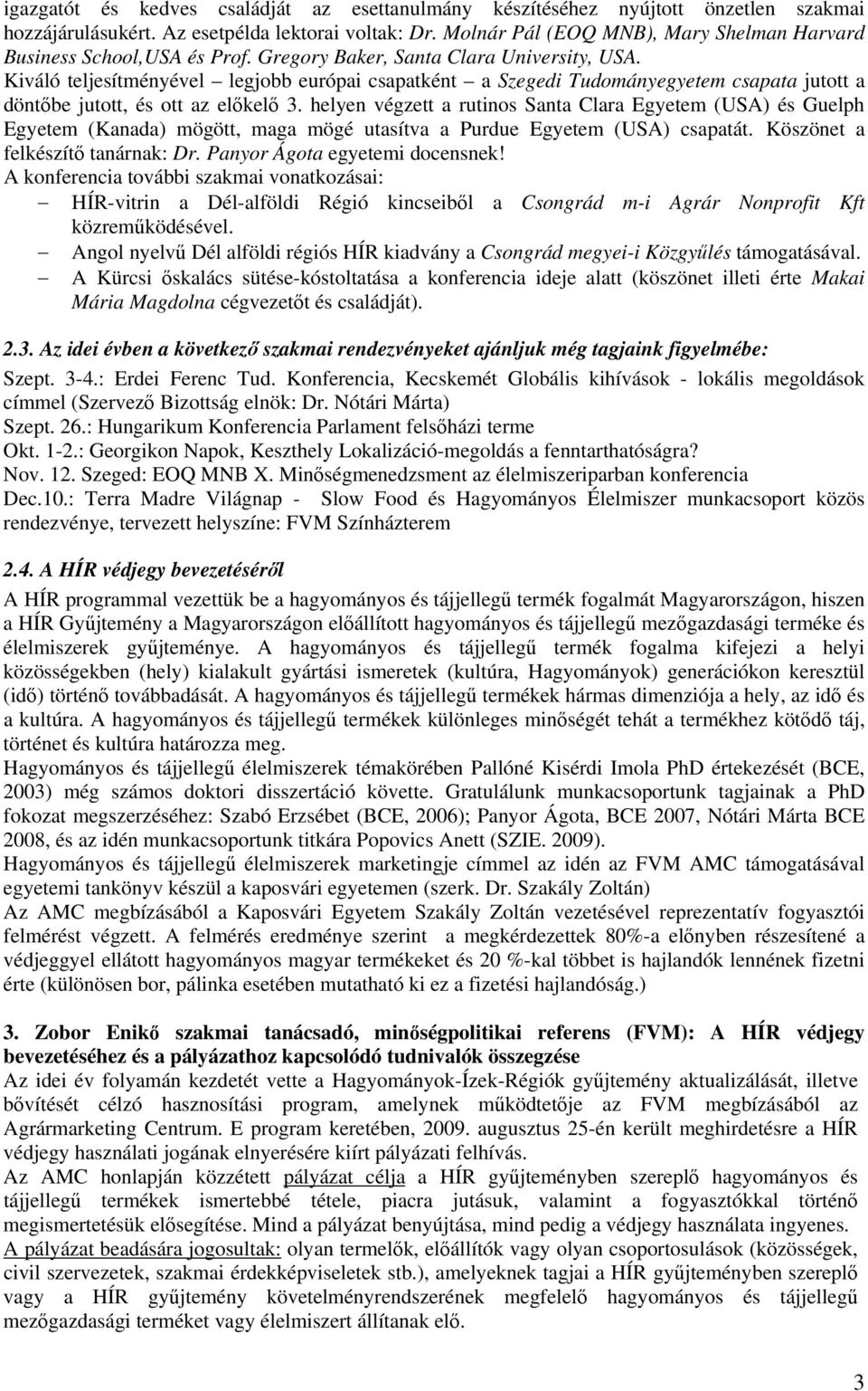 Kiváló teljesítményével legjobb európai csapatként a Szegedi Tudományegyetem csapata jutott a döntőbe jutott, és ott az előkelő 3.