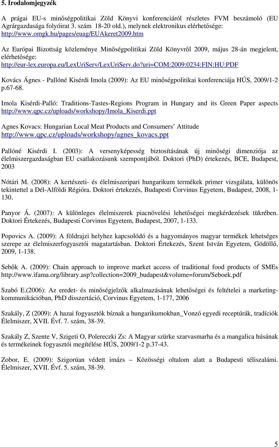 uri=com:2009:0234:fin:hu:pdf Kovács Ágnes - Pallóné Kisérdi Imola (2009): Az EU minőségpolitikai konferenciája HÚS, 2009/1-2 p.67-68.