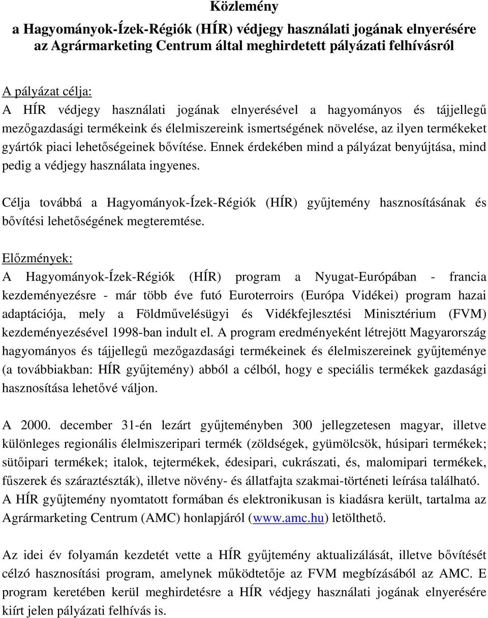 Ennek érdekében mind a pályázat benyújtása, mind pedig a védjegy használata ingyenes. Célja továbbá a Hagyományok-Ízek-Régiók (HÍR) győjtemény hasznosításának és bıvítési lehetıségének megteremtése.