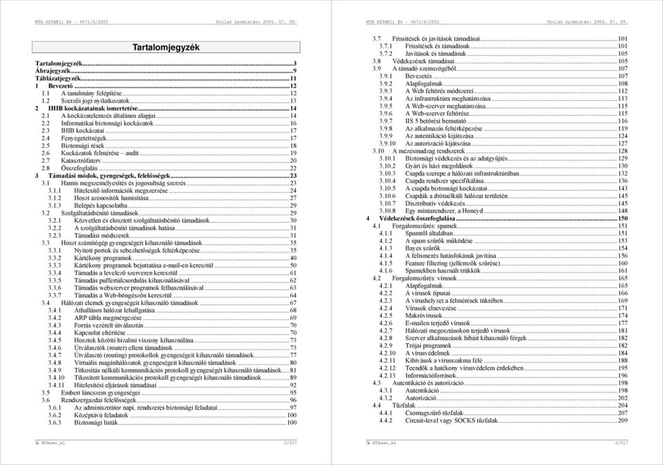 7 Katasztrófaterv...20 2.8 Összefoglalás...22 3 Támadási módok, gyengeségek, felelősségek...23 3.1 Hamis megszemélyesítés és jogosultság szerzés...23 3.1.1 Hitelesítő információk megszerzése...24 3.1.2 Hoszt azonosítók hamisítása.