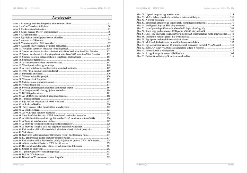 A csapda elhelyezkedése a vállalati hálózatban...136 Ábra 10. Vizsgálati környezet kialakítás virtuális géppel...138 Ábra 11. Spamet tartalmazó levelek számának alakulása (2003. március-2004.