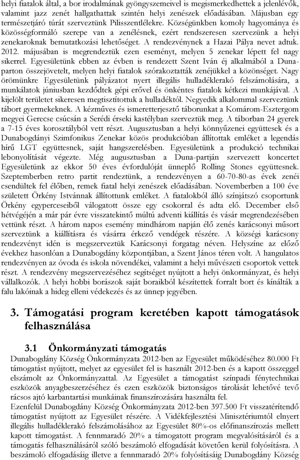 Községünkben komoly hagyománya és közösségformáló szerepe van a zenélésnek, ezért rendszeresen szervezünk a helyi zenekaroknak bemutatkozási lehetőséget. A rendezvénynek a Hazai Pálya nevet adtuk.