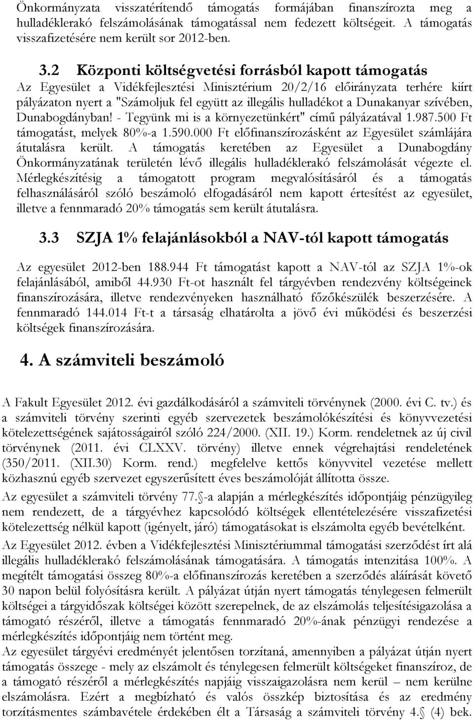 Dunakanyar szívében, Dunabogdányban! - Tegyünk mi is a környezetünkért" című pályázatával 1.987.500 Ft támogatást, melyek 80%-a 1.590.