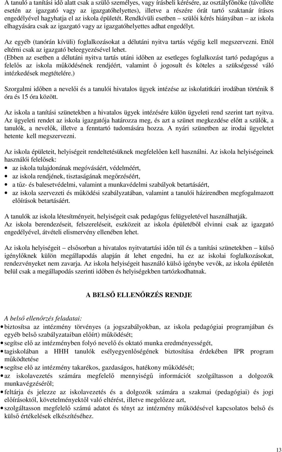 Az egyéb (tanórán kívüli) foglalkozásokat a délutáni nyitva tartás végéig kell megszervezni. Ettől eltérni csak az igazgató beleegyezésével lehet.