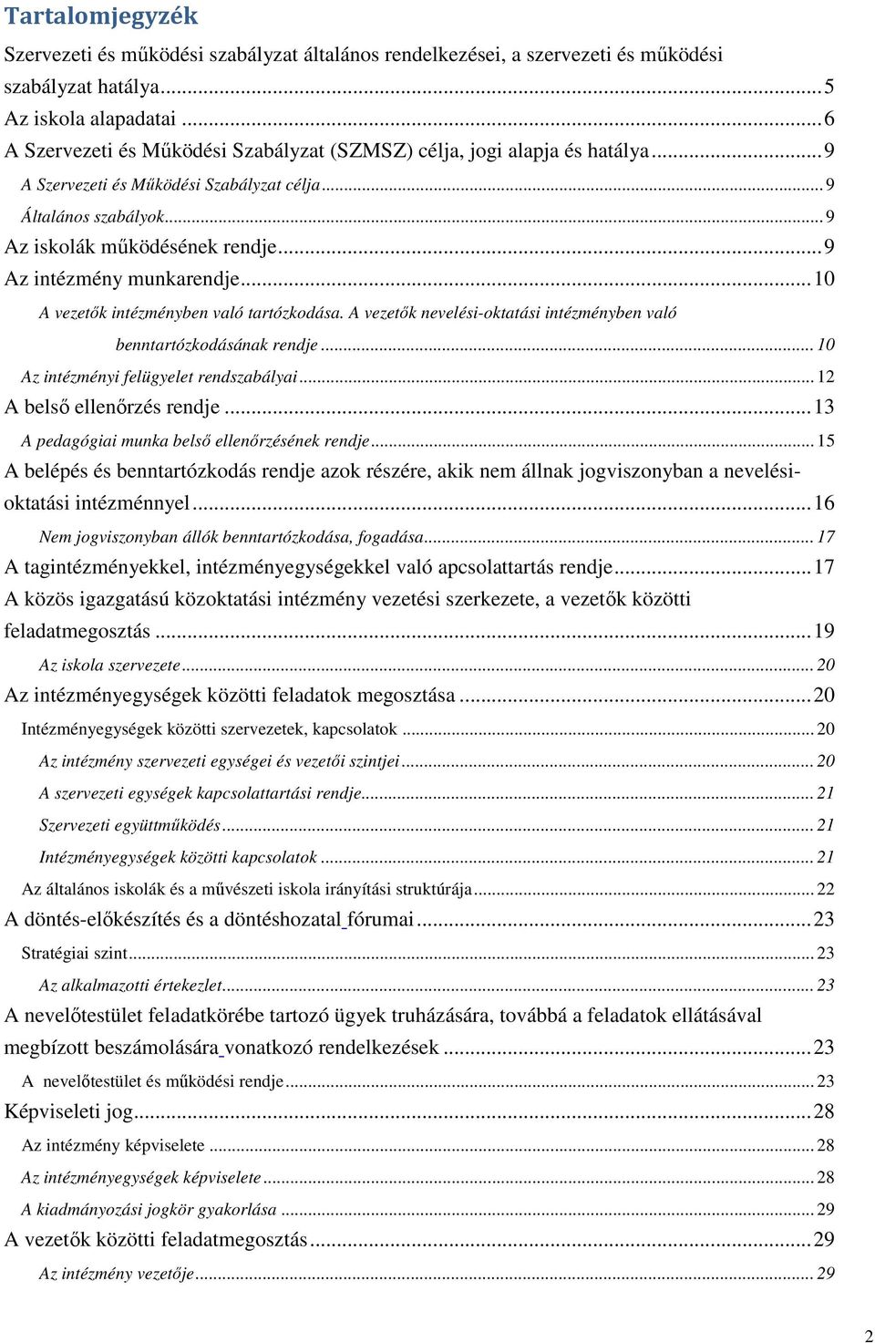 .. 9 Az intézmény munkarendje... 10 A vezetők intézményben való tartózkodása. A vezetők nevelési-oktatási intézményben való benntartózkodásának rendje... 10 Az intézményi felügyelet rendszabályai.