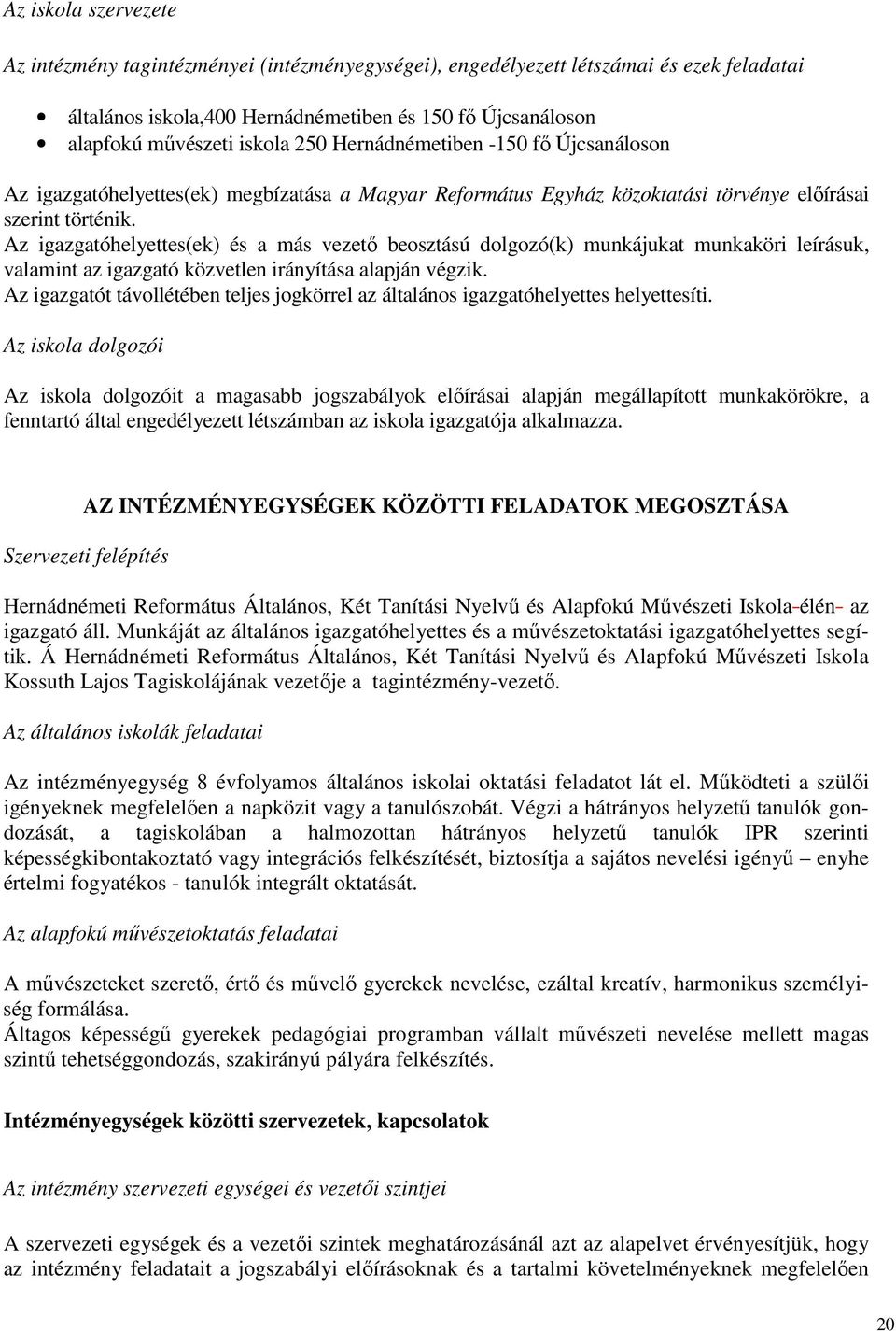 Az igazgatóhelyettes(ek) és a más vezető beosztású dolgozó(k) munkájukat munkaköri leírásuk, valamint az igazgató közvetlen irányítása alapján végzik.