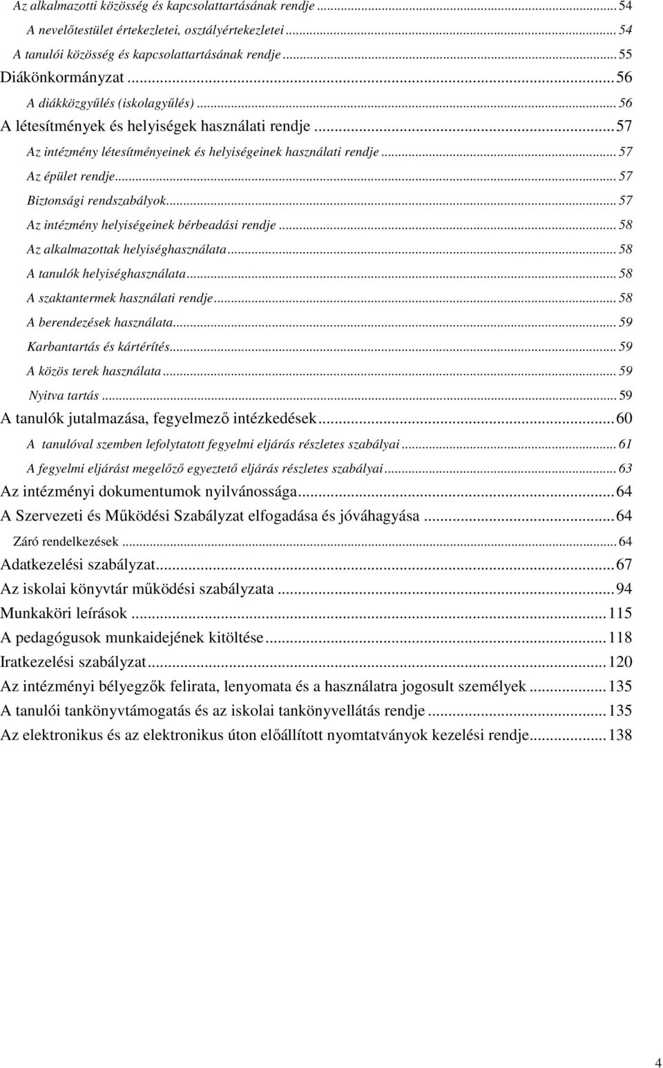 .. 57 Biztonsági rendszabályok... 57 Az intézmény helyiségeinek bérbeadási rendje... 58 Az alkalmazottak helyiséghasználata... 58 A tanulók helyiséghasználata... 58 A szaktantermek használati rendje.