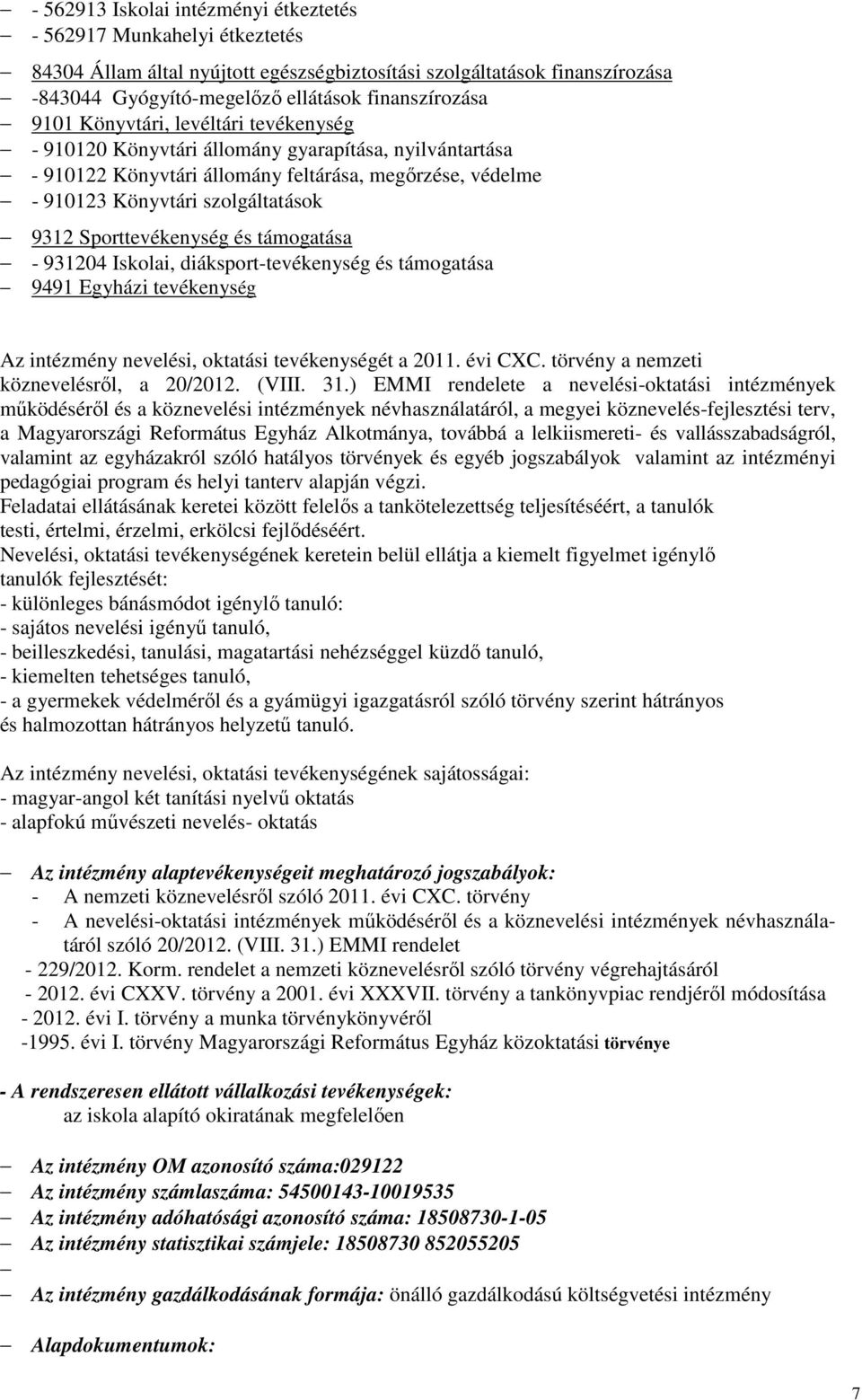 Sporttevékenység és támogatása - 931204 Iskolai, diáksport-tevékenység és támogatása 9491 Egyházi tevékenység Az intézmény nevelési, oktatási tevékenységét a 2011. évi CXC.