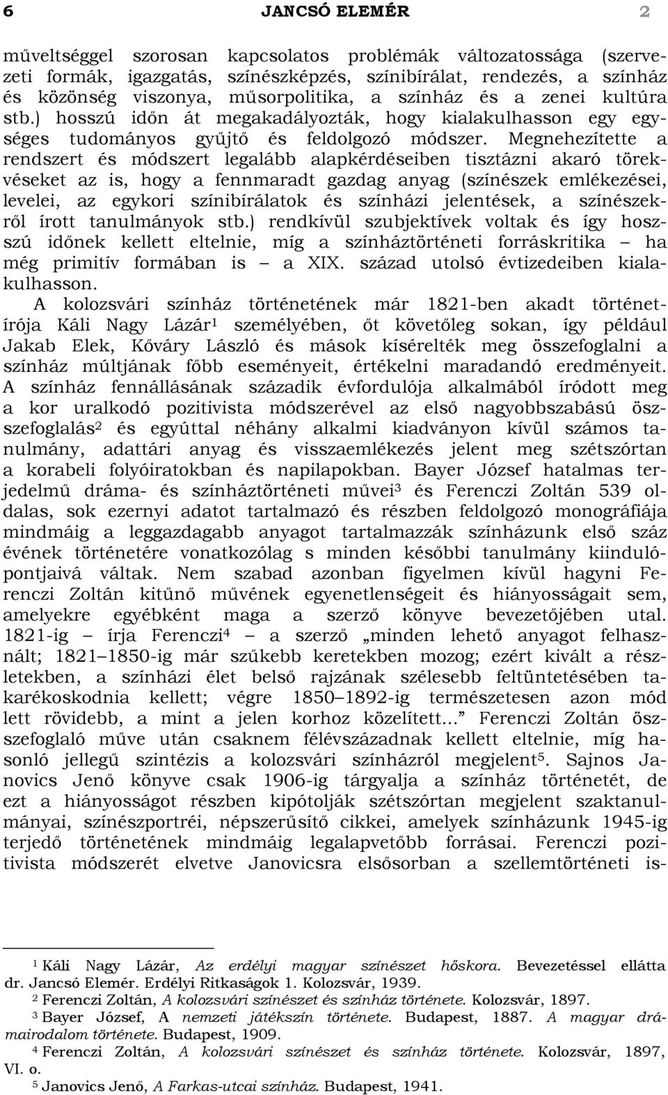 Megnehezítette a rendszert és módszert legalább alapkérdéseiben tisztázni akaró törekvéseket az is, hogy a fennmaradt gazdag anyag (színészek emlékezései, levelei, az egykori színibírálatok és