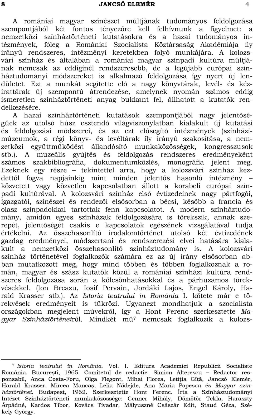 A kolozsvári színház és általában a romániai magyar színpadi kultúra múltjának nemcsak az eddiginél rendszeresebb, de a legújabb európai színháztudományi módszereket is alkalmazó feldolgozása így