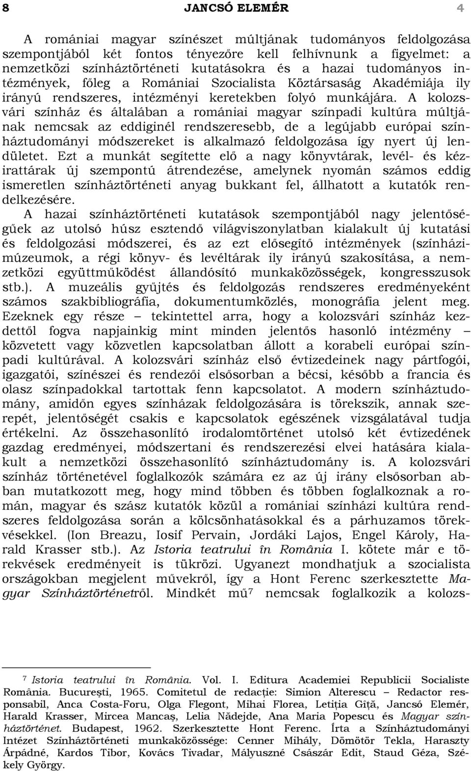 A kolozsvári színház és általában a romániai magyar színpadi kultúra múltjának nemcsak az eddiginél rendszeresebb, de a legújabb európai színháztudományi módszereket is alkalmazó feldolgozása így