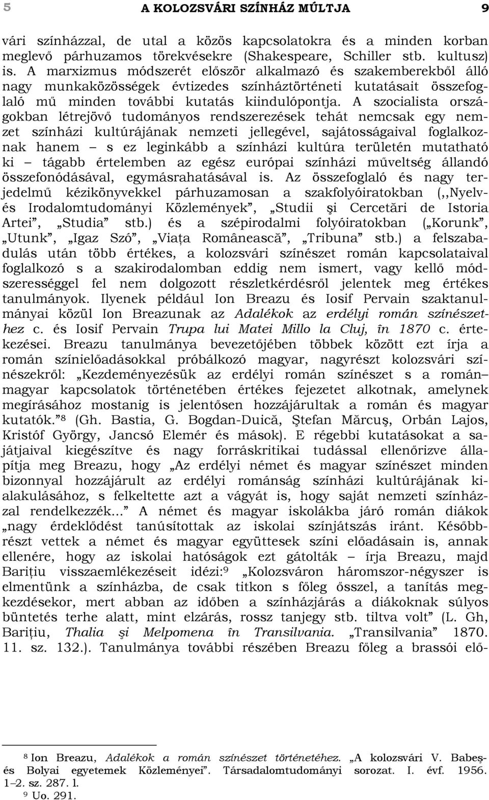 A szocialista országokban létrejövő tudományos rendszerezések tehát nemcsak egy nemzet színházi kultúrájának nemzeti jellegével, sajátosságaival foglalkoznak hanem s ez leginkább a színházi kultúra