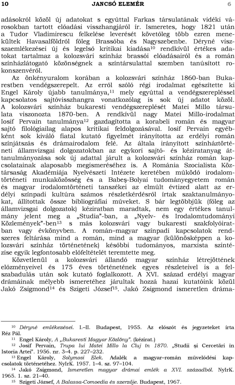 Déryné viszszaemlékezései új és legelső kritikai kiadása 10 rendkívül értékes adatokat tartalmaz a kolozsvári színház brassói előadásairól és a román színházlátogató közönségnek a színtársulattal