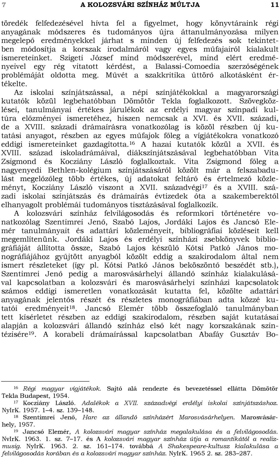 Szigeti József mind módszerével, mind elért eredményeivel egy rég vitatott kérdést, a Balassi-Comoedia szerzőségének problémáját oldotta meg. Művét a szakkritika úttörő alkotásként értékelte.