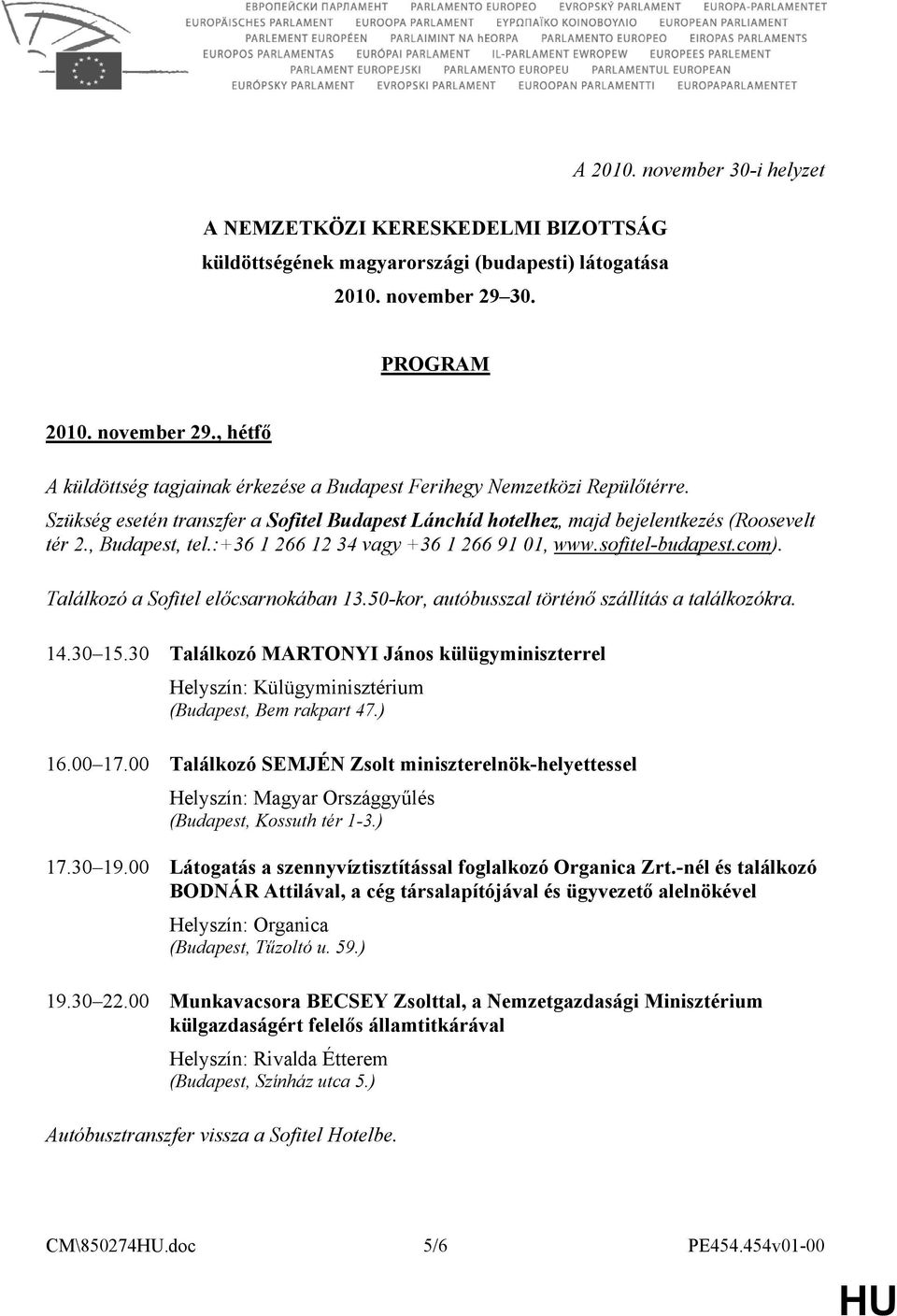 Szükség esetén transzfer a Sofitel Budapest Lánchíd hotelhez, majd bejelentkezés (Roosevelt tér 2., Budapest, tel.:+36 1 266 12 34 vagy +36 1 266 91 01, www.sofitel-budapest.com).