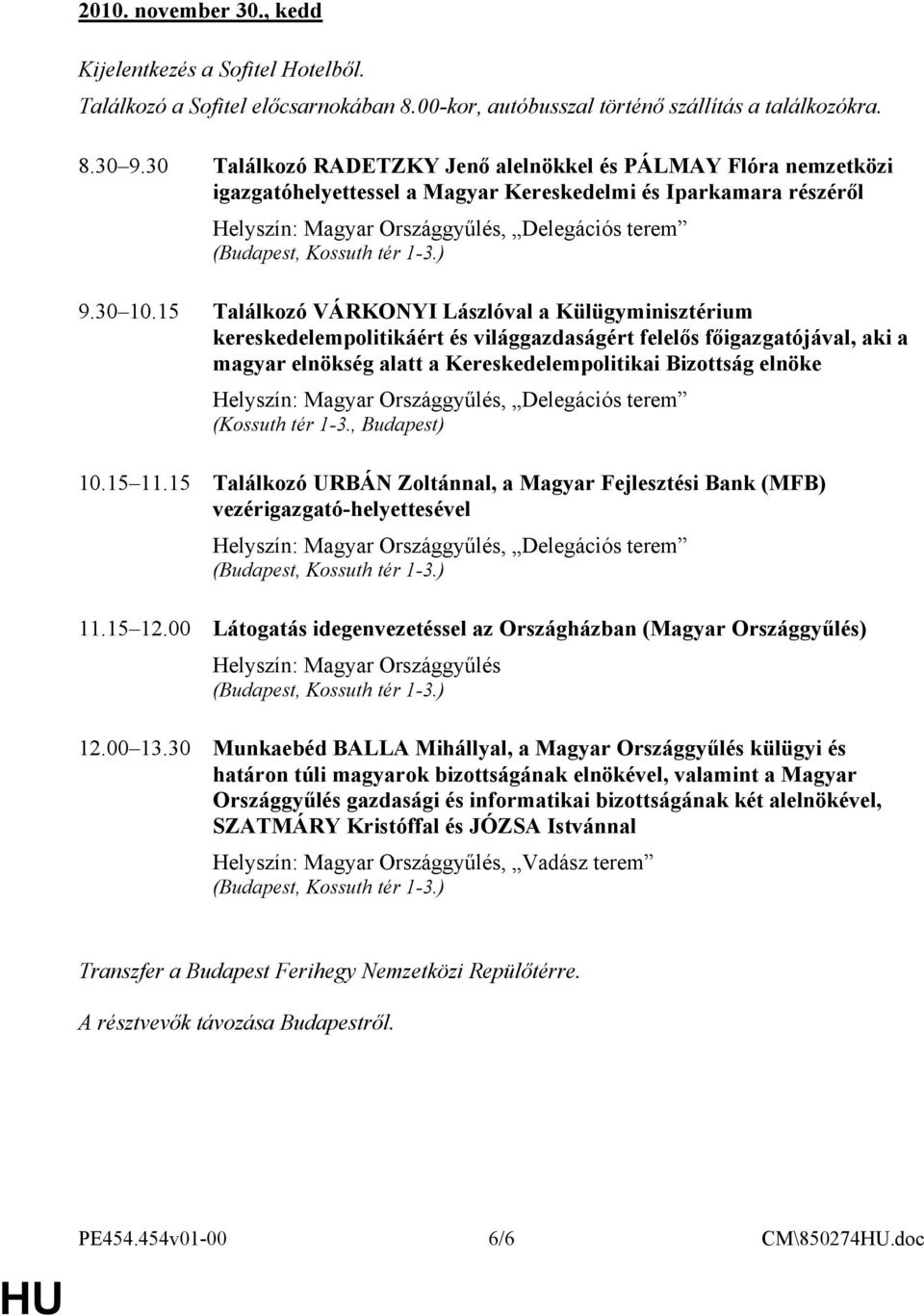 15 Találkozó VÁRKONYI Lászlóval a Külügyminisztérium kereskedelempolitikáért és világgazdaságért felelős főigazgatójával, aki a magyar elnökség alatt a Kereskedelempolitikai Bizottság elnöke
