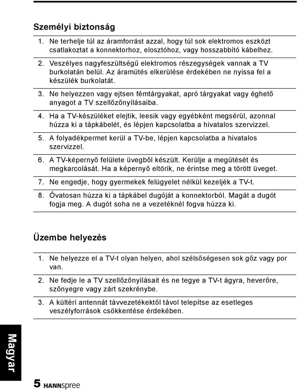 Ne helyezzen vagy ejtsen fémtárgyakat, apró tárgyakat vagy éghető anyagot a TV szellőzőnyílásaiba. 4.