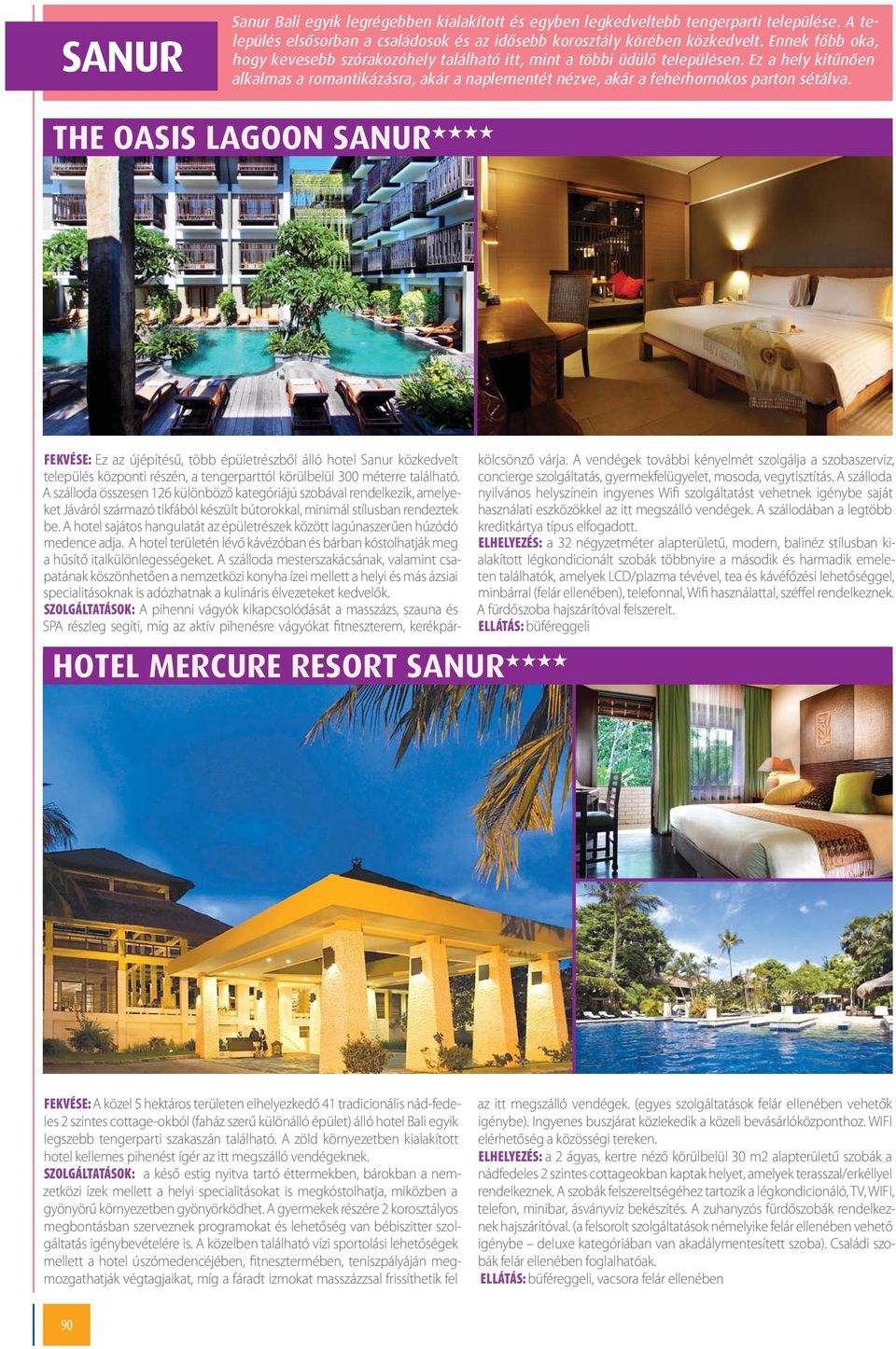 THE OASIS LAGOON SANUR HOTEL MERCURE RESORT SANUR FEKVÉSE: Ez az újépítésű, több épületrészből álló hotel Sanur közkedvelt település központi részén, a tengerparttól körülbelül 300 méterre található.