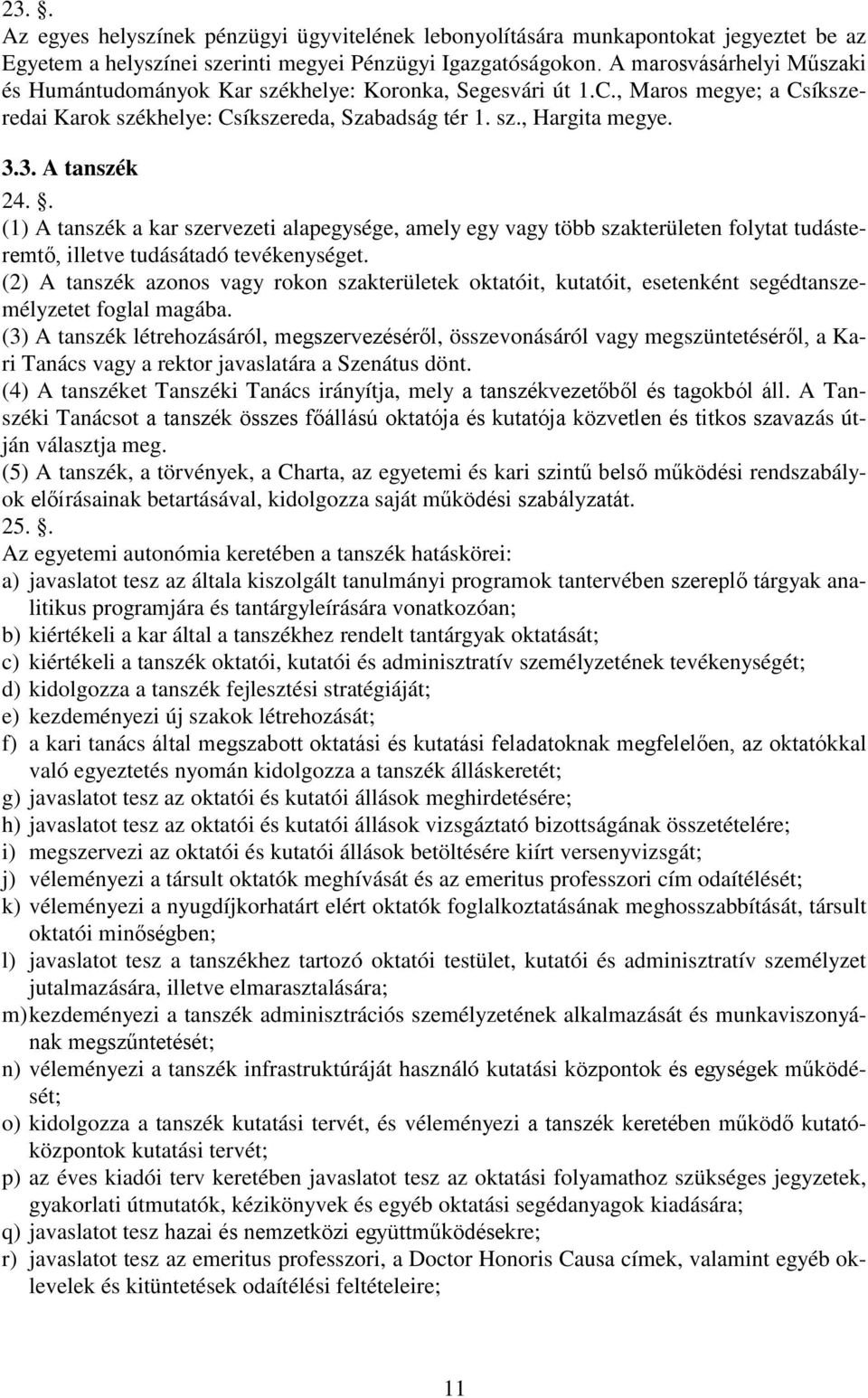 . (1) A tanszék a kar szervezeti alapegysége, amely egy vagy több szakterületen folytat tudásteremtő, illetve tudásátadó tevékenységet.