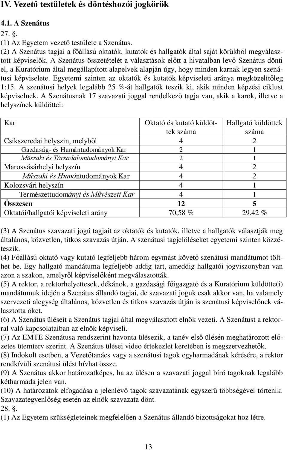 A Szenátus összetételét a választások előtt a hivatalban levő Szenátus dönti el, a Kuratórium által megállapított alapelvek alapján úgy, hogy minden karnak legyen szenátusi képviselete.