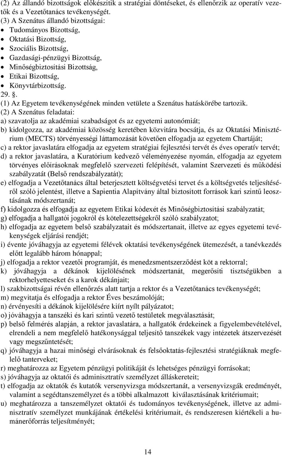 . (1) Az Egyetem tevékenységének minden vetülete a Szenátus hatáskörébe tartozik.