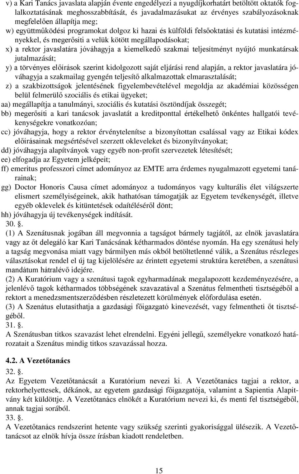 szakmai teljesítményt nyújtó munkatársak jutalmazását; y) a törvényes előírások szerint kidolgozott saját eljárási rend alapján, a rektor javaslatára jóváhagyja a szakmailag gyengén teljesítő