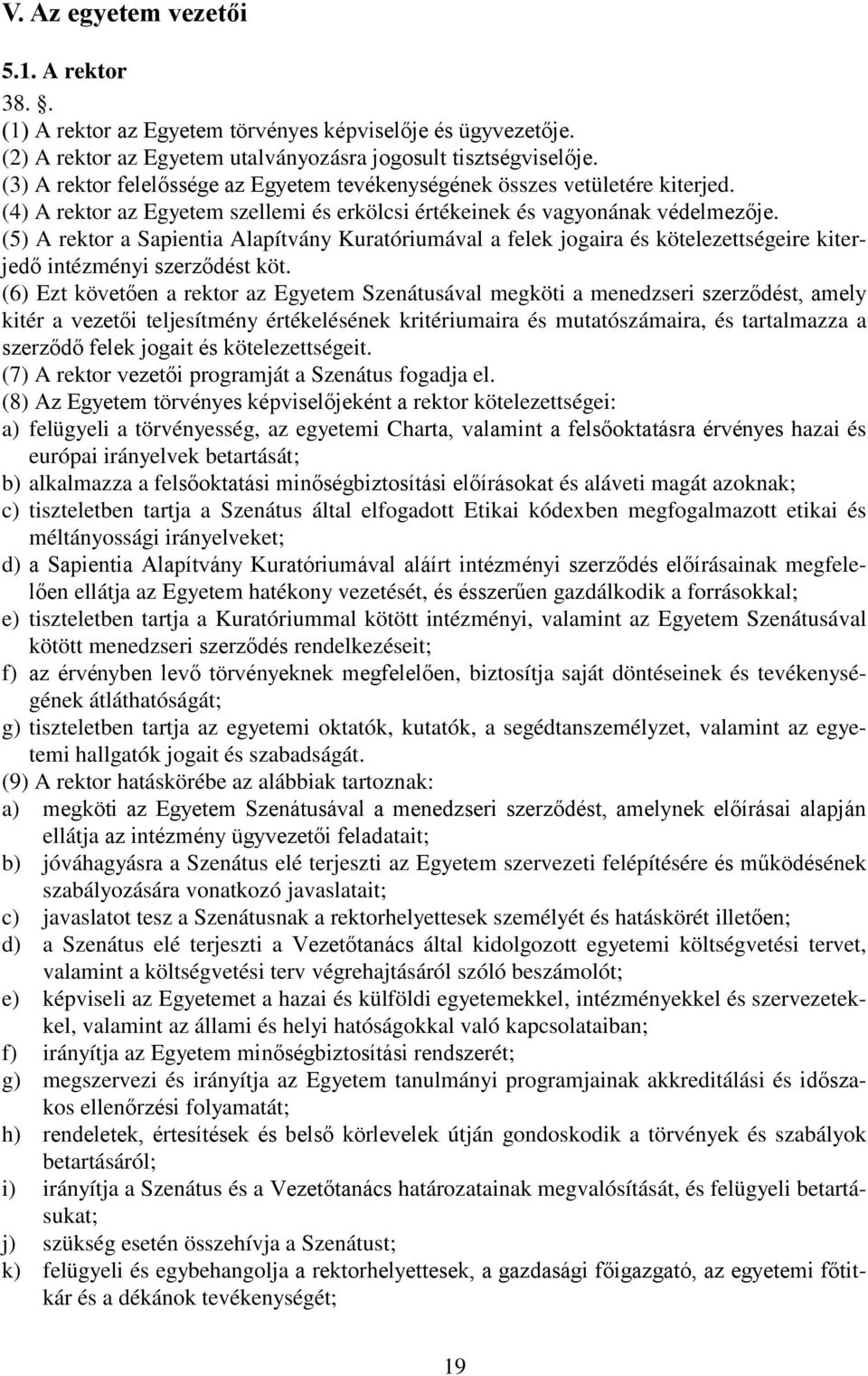 (5) A rektor a Sapientia Alapítvány Kuratóriumával a felek jogaira és kötelezettségeire kiterjedő intézményi szerződést köt.