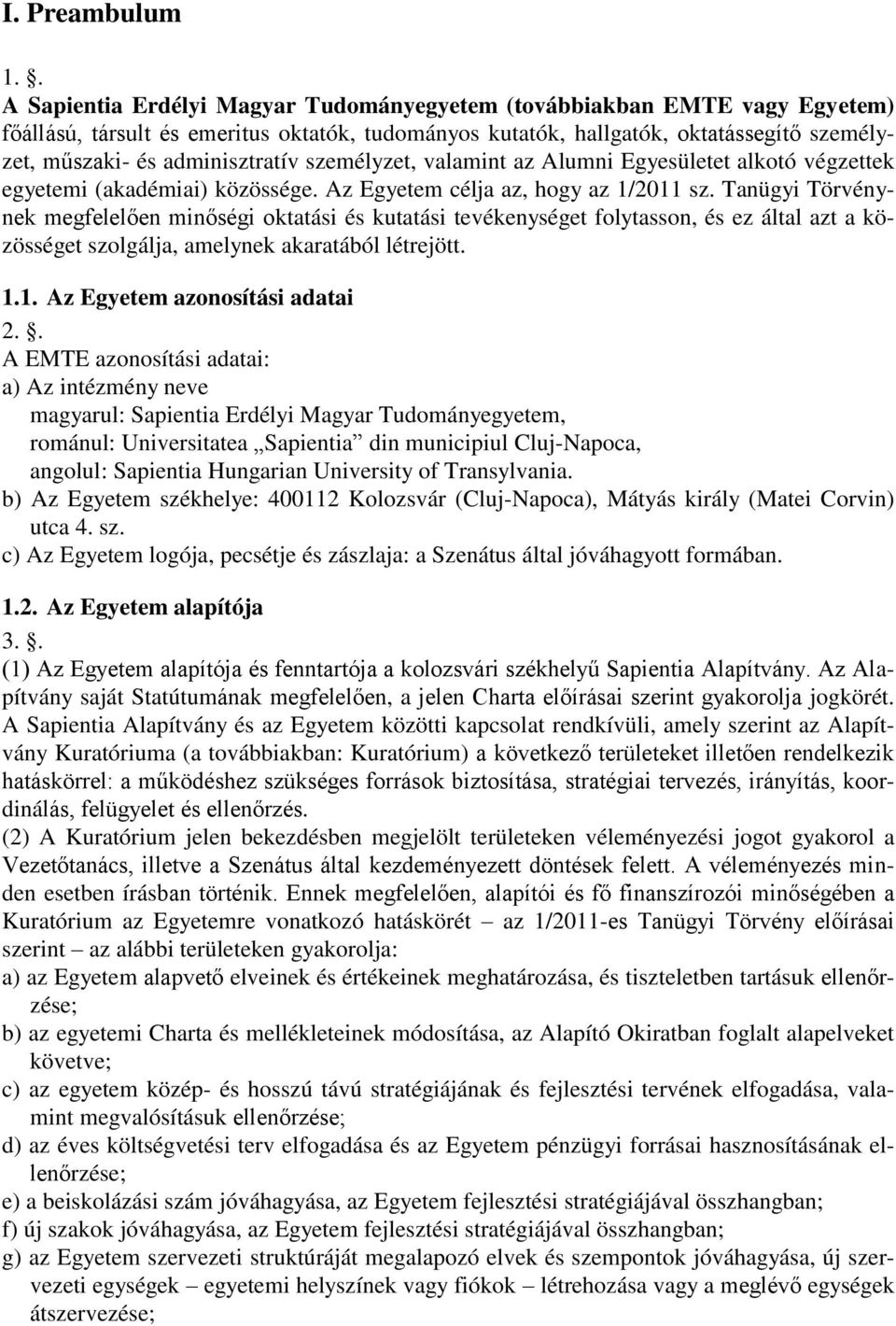 adminisztratív személyzet, valamint az Alumni Egyesületet alkotó végzettek egyetemi (akadémiai) közössége. Az Egyetem célja az, hogy az 1/2011 sz.