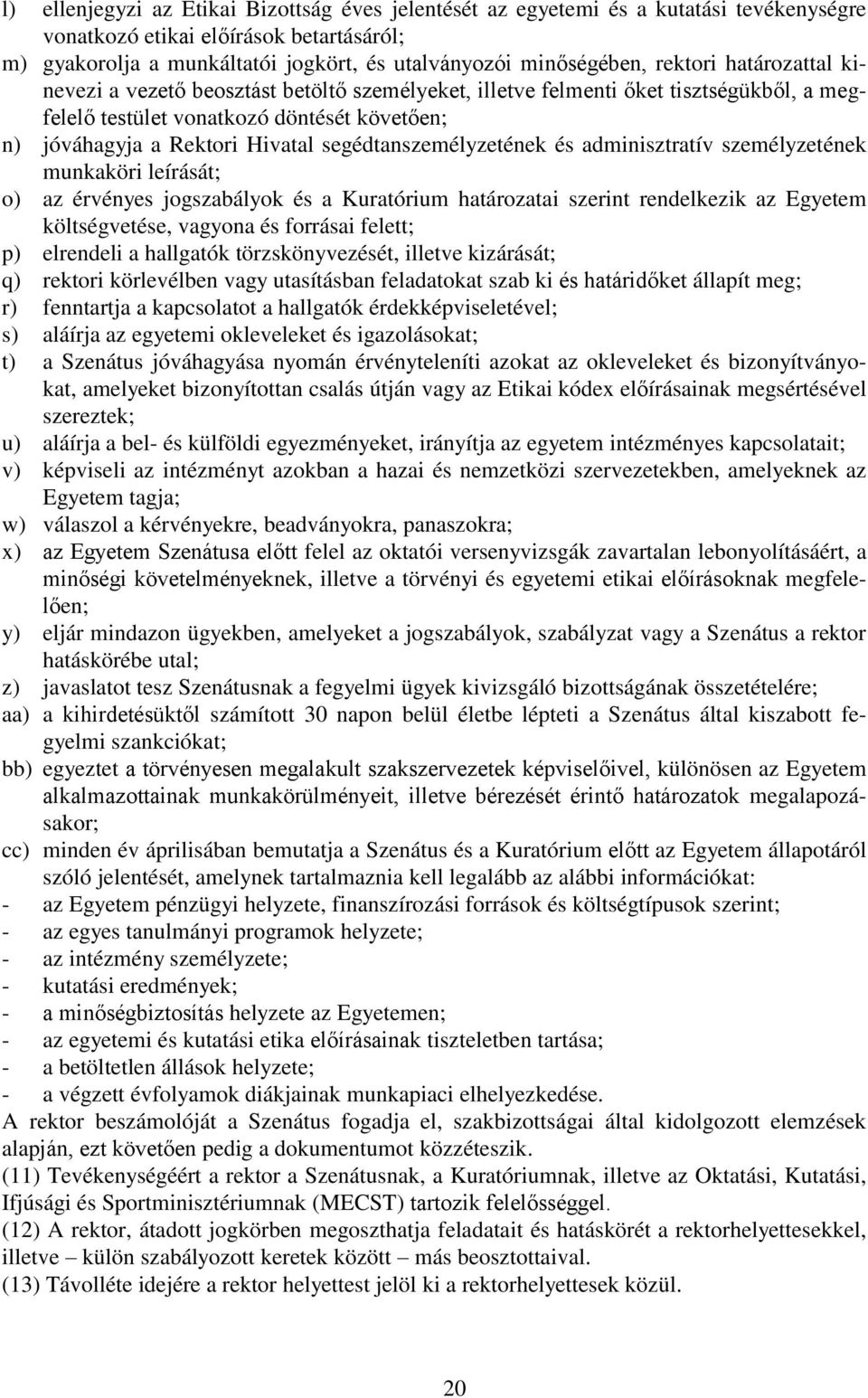 segédtanszemélyzetének és adminisztratív személyzetének munkaköri leírását; o) az érvényes jogszabályok és a Kuratórium határozatai szerint rendelkezik az Egyetem költségvetése, vagyona és forrásai