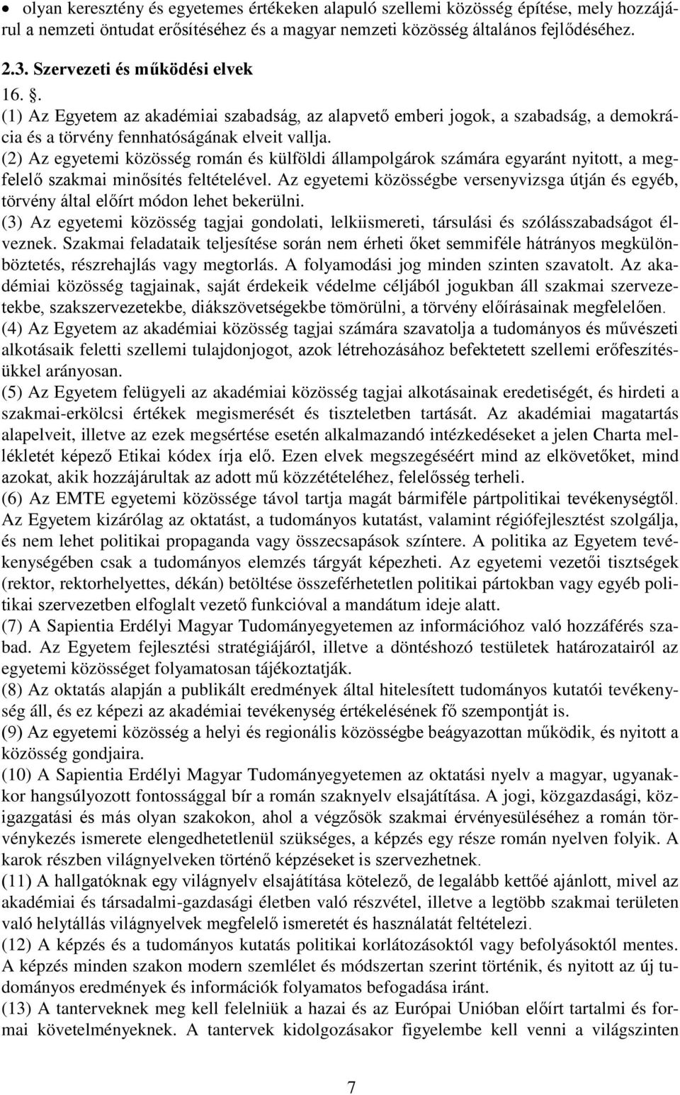 (2) Az egyetemi közösség román és külföldi állampolgárok számára egyaránt nyitott, a megfelelő szakmai minősítés feltételével.