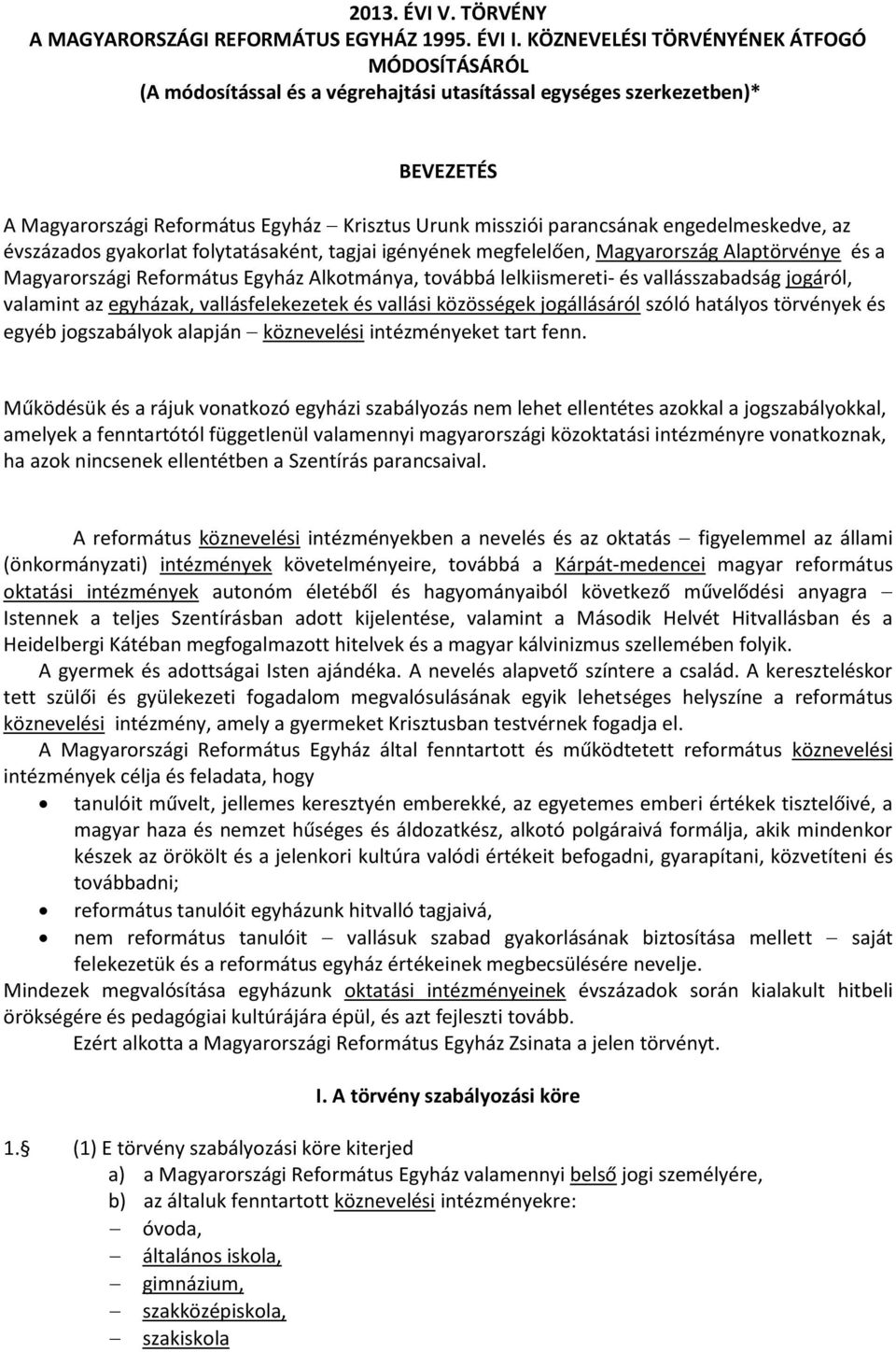 engedelmeskedve, az évszázados gyakorlat folytatásaként, tagjai igényének megfelelően, Magyarország Alaptörvénye és a Magyarországi Református Egyház Alkotmánya, továbbá lelkiismereti- és