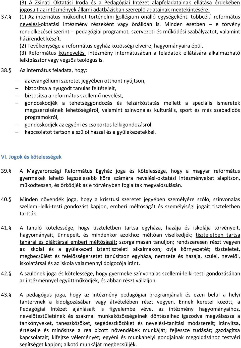 Minden esetben e törvény rendelkezései szerint pedagógiai programot, szervezeti és működési szabályzatot, valamint házirendet készít.