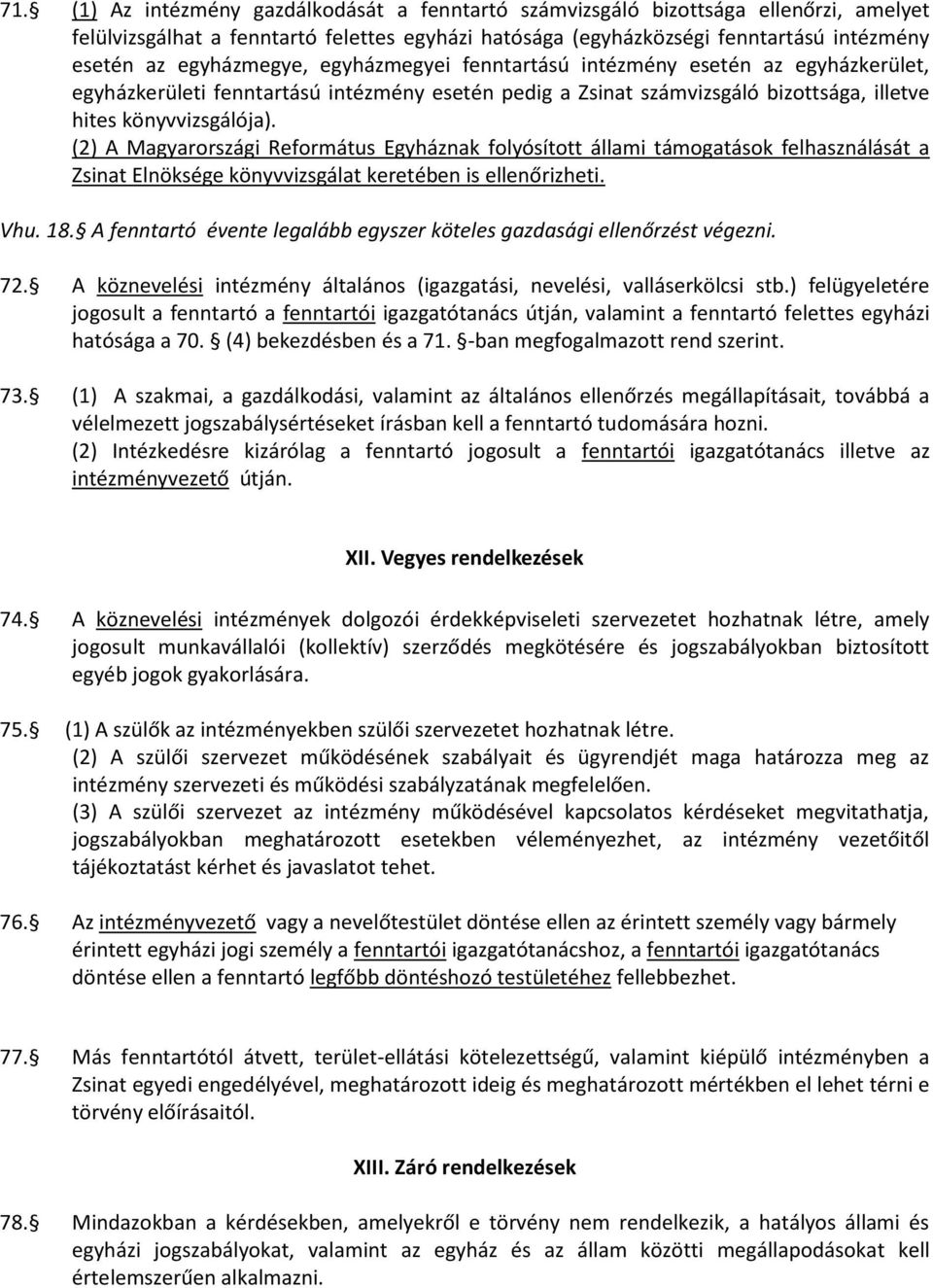 (2) A Magyarországi Református Egyháznak folyósított állami támogatások felhasználását a Zsinat Elnöksége könyvvizsgálat keretében is ellenőrizheti. Vhu. 18.