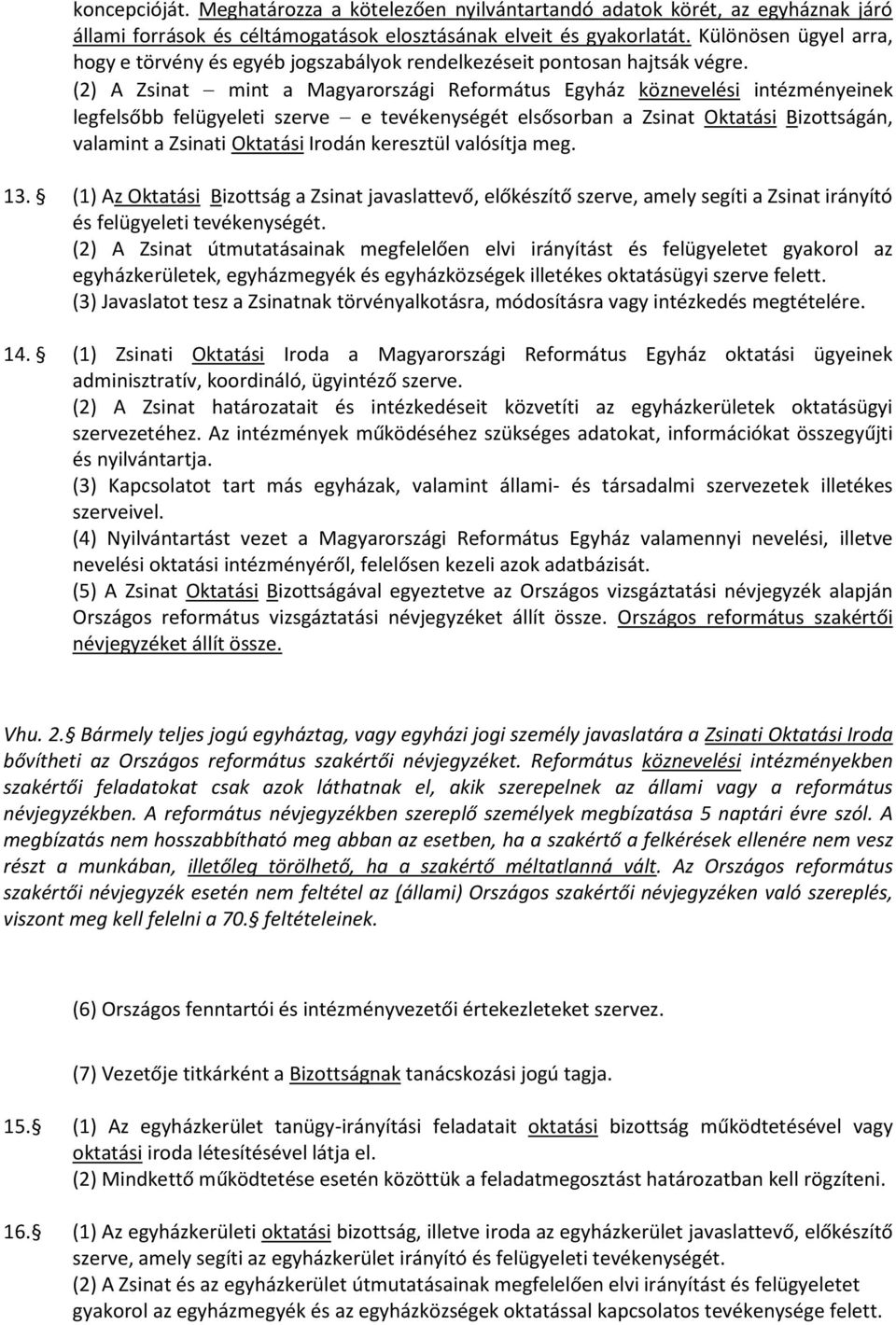 (2) A Zsinat mint a Magyarországi Református Egyház köznevelési intézményeinek legfelsőbb felügyeleti szerve e tevékenységét elsősorban a Zsinat Oktatási Bizottságán, valamint a Zsinati Oktatási