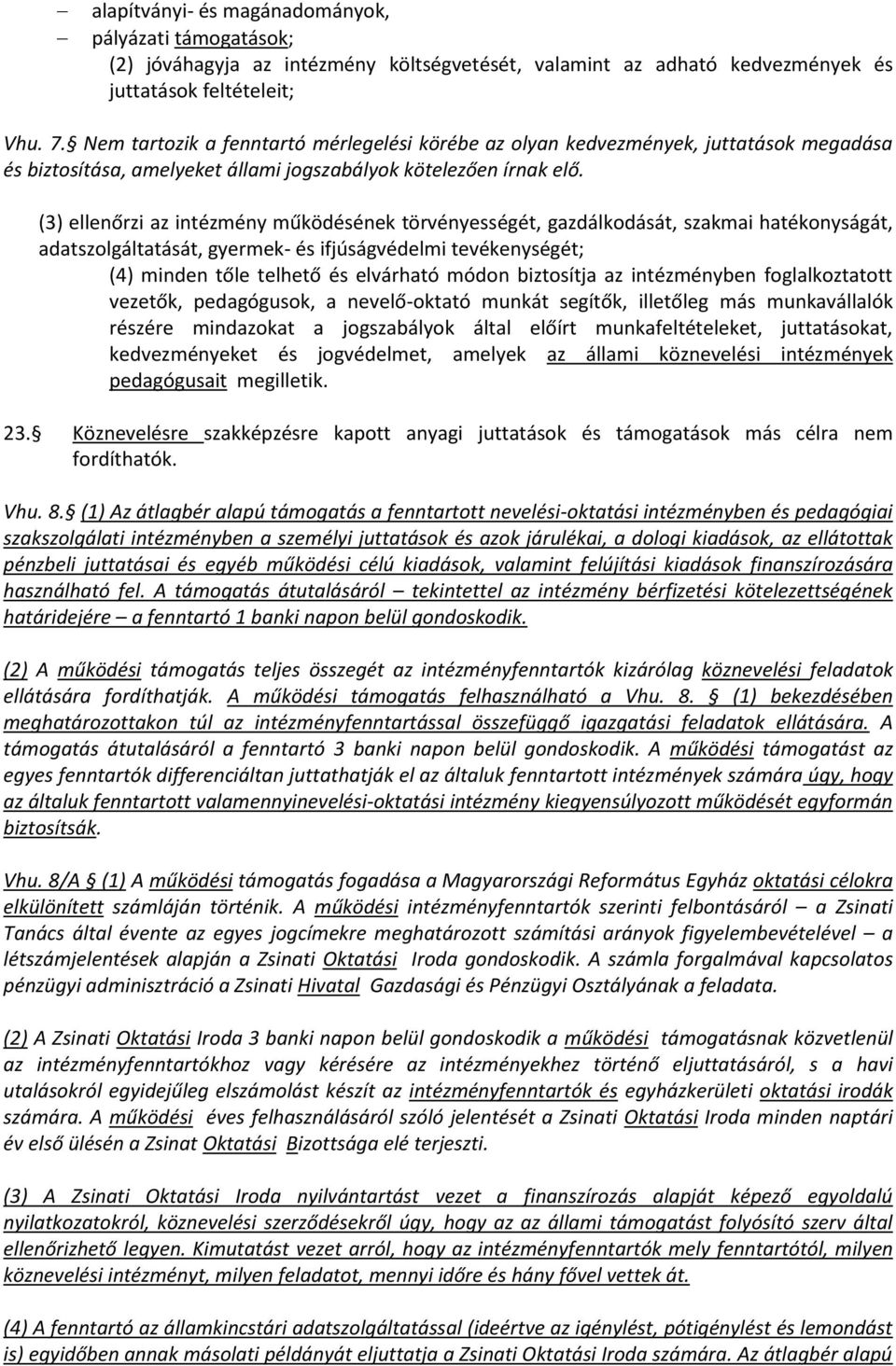 (3) ellenőrzi az intézmény működésének törvényességét, gazdálkodását, szakmai hatékonyságát, adatszolgáltatását, gyermek- és ifjúságvédelmi tevékenységét; (4) minden tőle telhető és elvárható módon