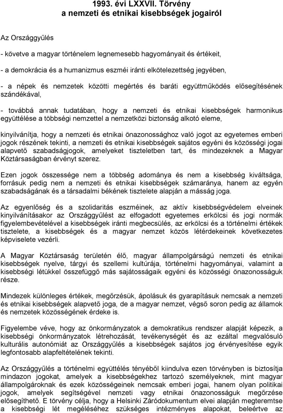 jegyében, - a népek és nemzetek közötti megértés és baráti együttműködés elősegítésének szándékával, - továbbá annak tudatában, hogy a nemzeti és etnikai kisebbségek harmonikus együttélése a többségi