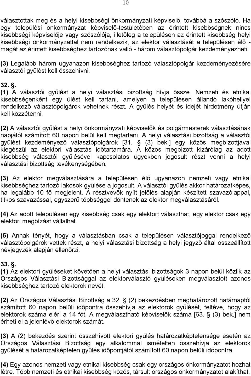 önkormányzattal nem rendelkezik, az elektor választását a településen élő - magát az érintett kisebbséghez tartozónak valló - három választópolgár kezdeményezheti.