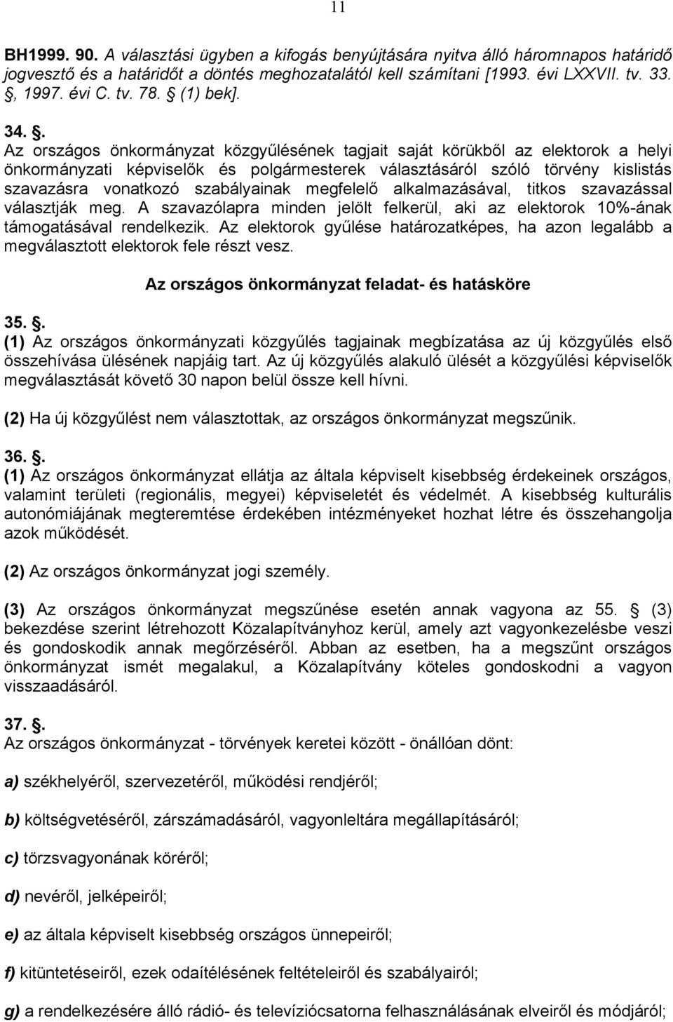 . Az országos önkormányzat közgyűlésének tagjait saját körükből az elektorok a helyi önkormányzati képviselők és polgármesterek választásáról szóló törvény kislistás szavazásra vonatkozó szabályainak