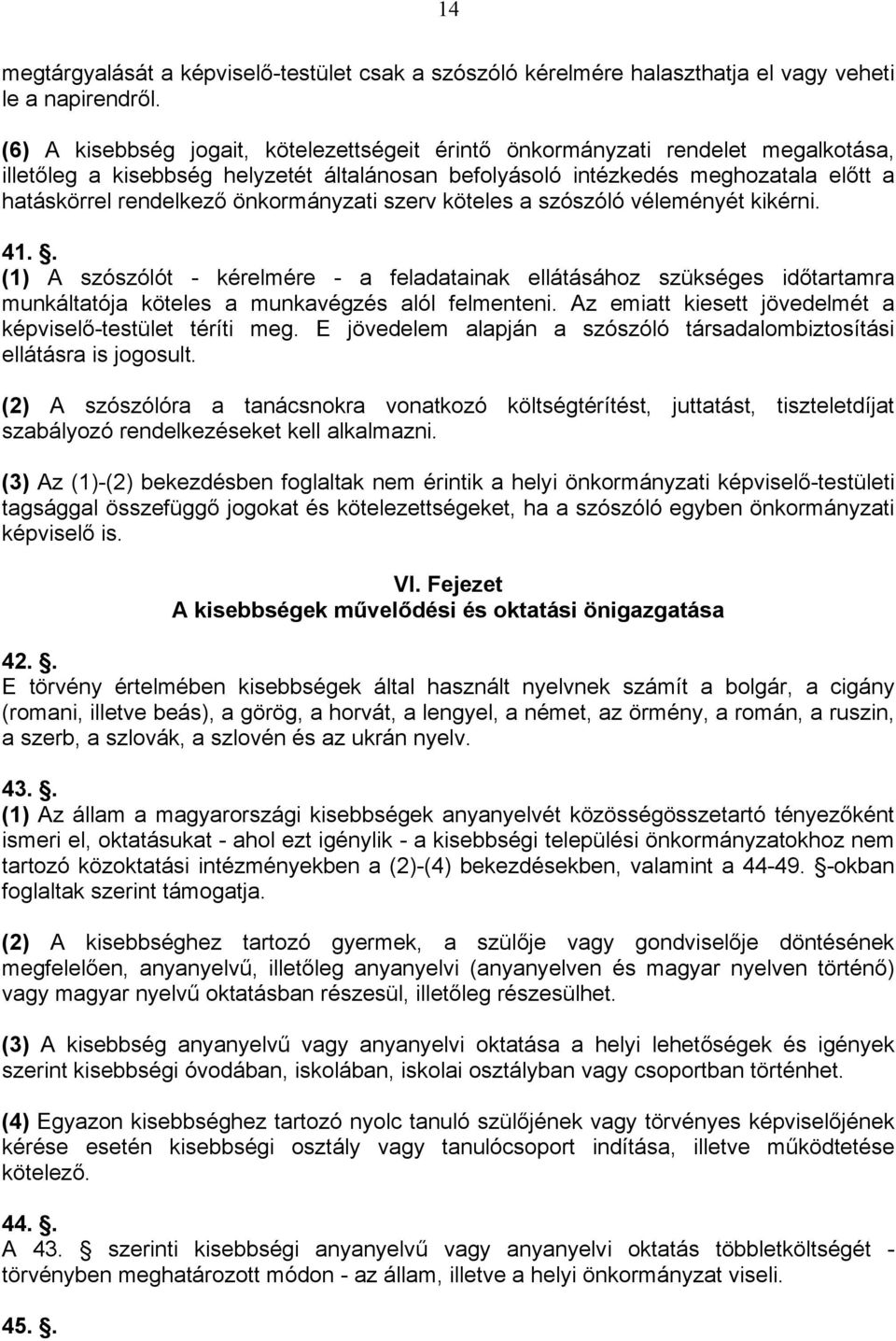 önkormányzati szerv köteles a szószóló véleményét kikérni. 41.. (1) A szószólót - kérelmére - a feladatainak ellátásához szükséges időtartamra munkáltatója köteles a munkavégzés alól felmenteni.