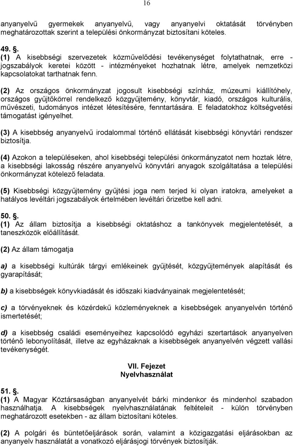 (2) Az országos önkormányzat jogosult kisebbségi színház, múzeumi kiállítóhely, országos gyűjtőkörrel rendelkező közgyűjtemény, könyvtár, kiadó, országos kulturális, művészeti, tudományos intézet