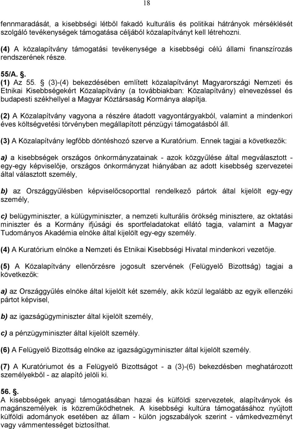 (3)-(4) bekezdésében említett közalapítványt Magyarországi Nemzeti és Etnikai Kisebbségekért Közalapítvány (a továbbiakban: Közalapítvány) elnevezéssel és budapesti székhellyel a Magyar Köztársaság