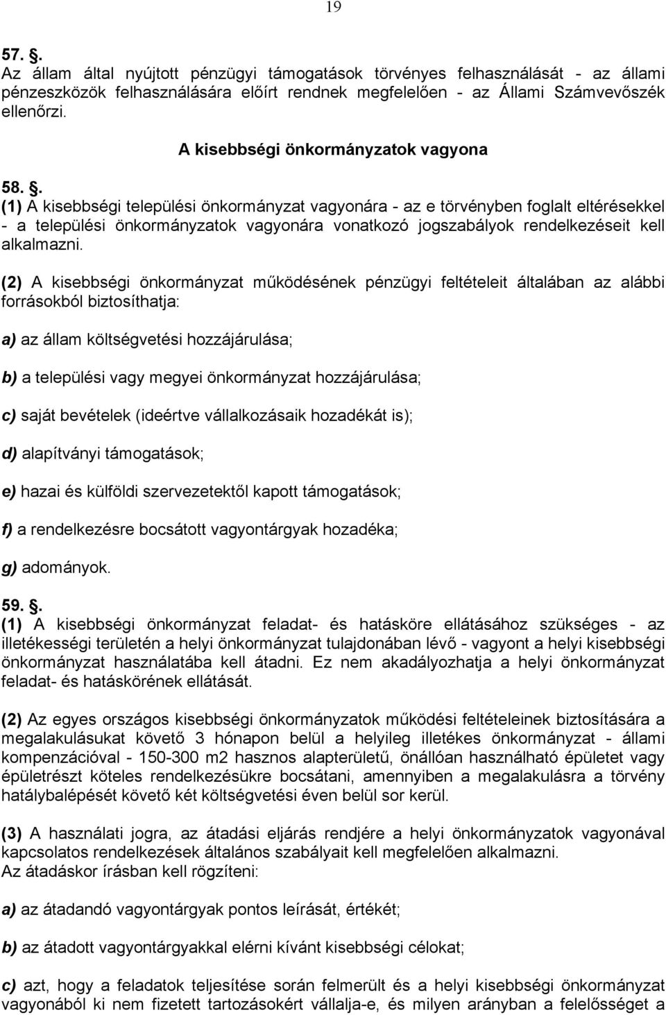 . (1) A kisebbségi települési önkormányzat vagyonára - az e törvényben foglalt eltérésekkel - a települési önkormányzatok vagyonára vonatkozó jogszabályok rendelkezéseit kell alkalmazni.