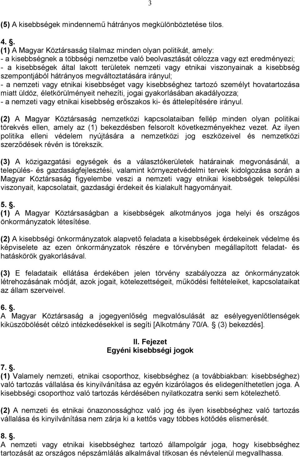 vagy etnikai viszonyainak a kisebbség szempontjából hátrányos megváltoztatására irányul; - a nemzeti vagy etnikai kisebbséget vagy kisebbséghez tartozó személyt hovatartozása miatt üldöz,