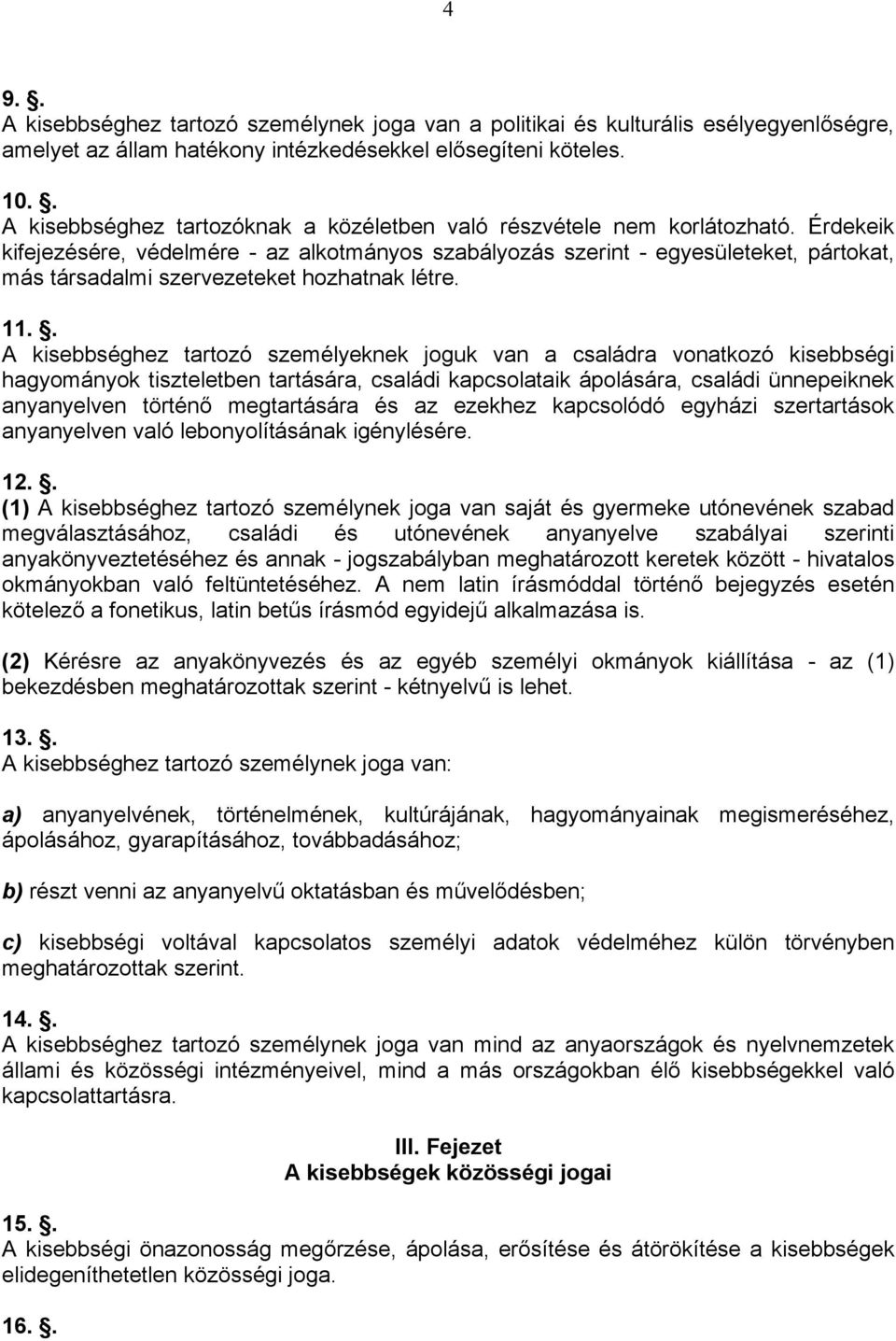 Érdekeik kifejezésére, védelmére - az alkotmányos szabályozás szerint - egyesületeket, pártokat, más társadalmi szervezeteket hozhatnak létre. 11.