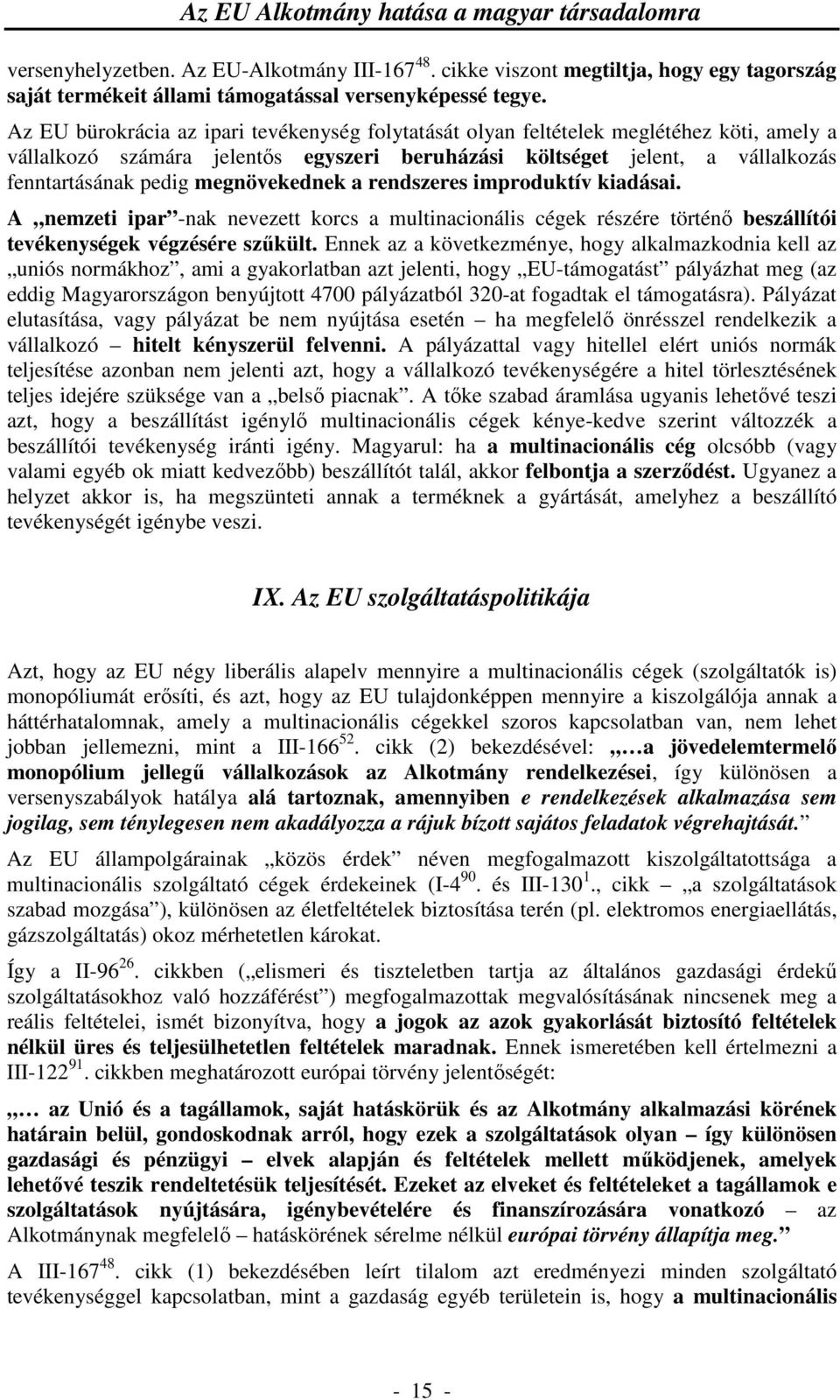 megnövekednek a rendszeres improduktív kiadásai. A nemzeti ipar -nak nevezett korcs a multinacionális cégek részére történő beszállítói tevékenységek végzésére szűkült.