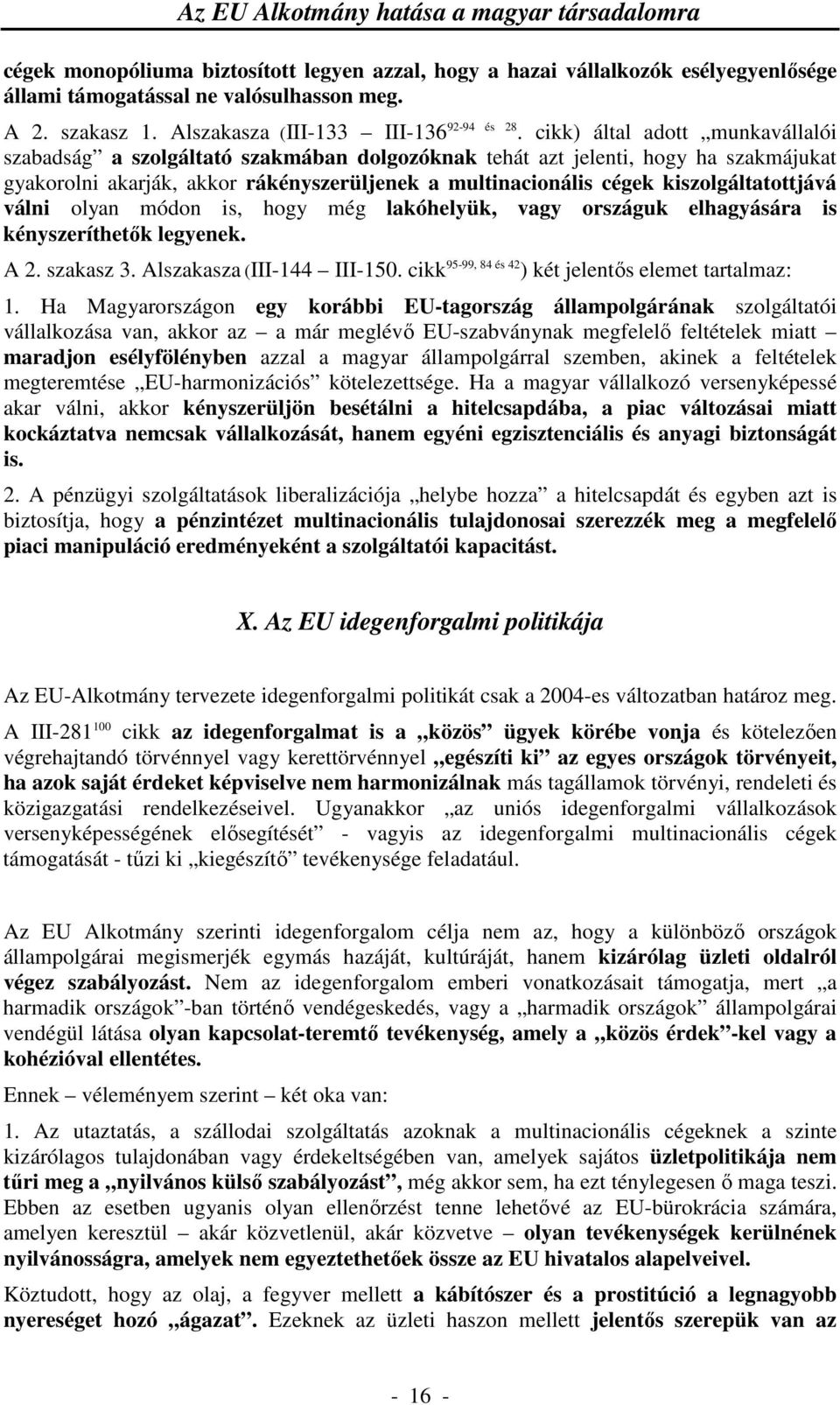 kiszolgáltatottjává válni olyan módon is, hogy még lakóhelyük, vagy országuk elhagyására is kényszeríthetők legyenek. A 2. szakasz 3. Alszakasza (III-144 III-150.