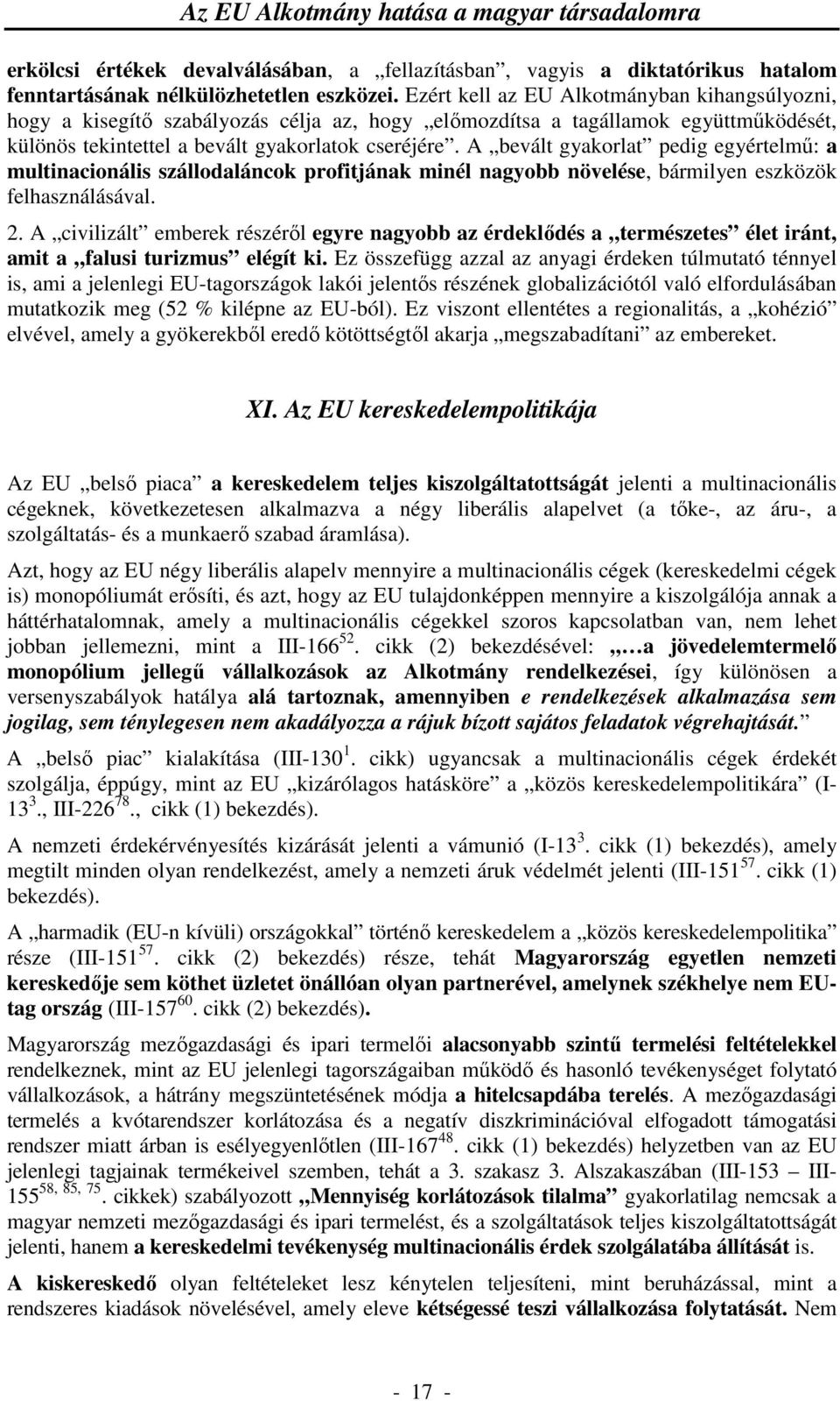 A bevált gyakorlat pedig egyértelmű: a multinacionális szállodaláncok profitjának minél nagyobb növelése, bármilyen eszközök felhasználásával. 2.