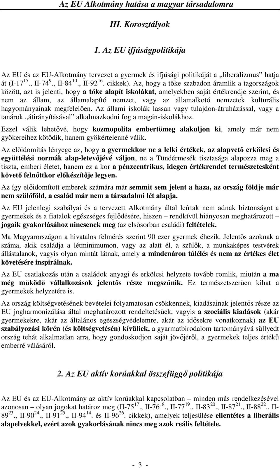 nemzetek kulturális hagyományainak megfelelően. Az állami iskolák lassan vagy tulajdon-átruházással, vagy a tanárok átirányításával alkalmazkodni fog a magán-iskolákhoz.