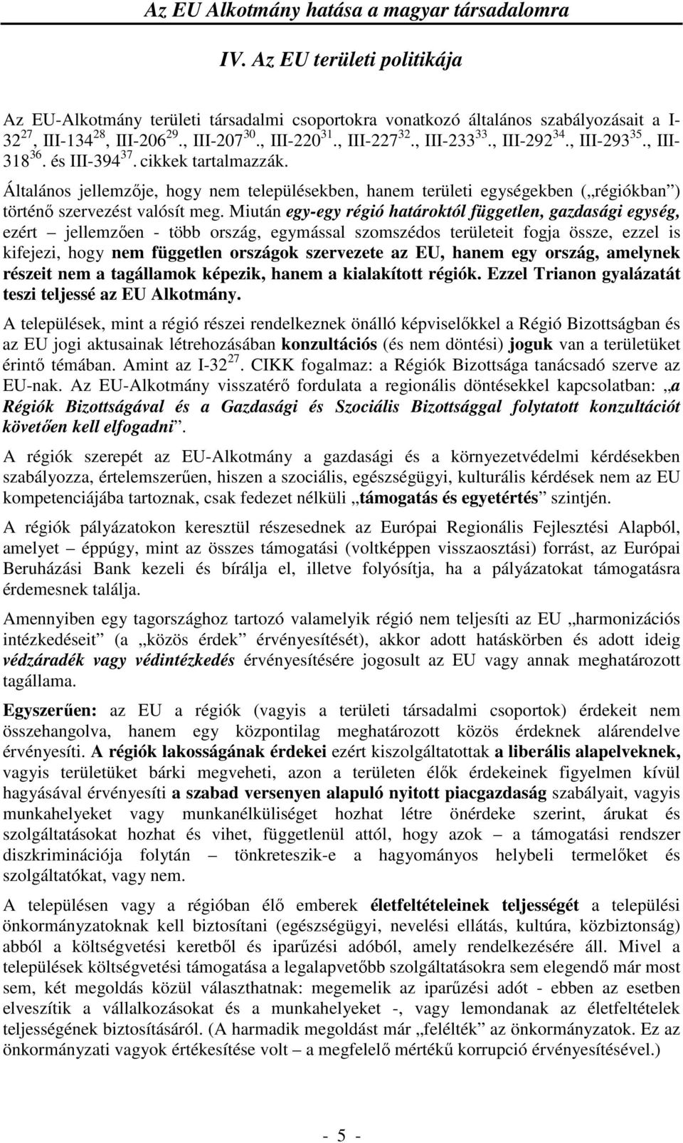 Miután egy-egy régió határoktól független, gazdasági egység, ezért jellemzően - több ország, egymással szomszédos területeit fogja össze, ezzel is kifejezi, hogy nem független országok szervezete az